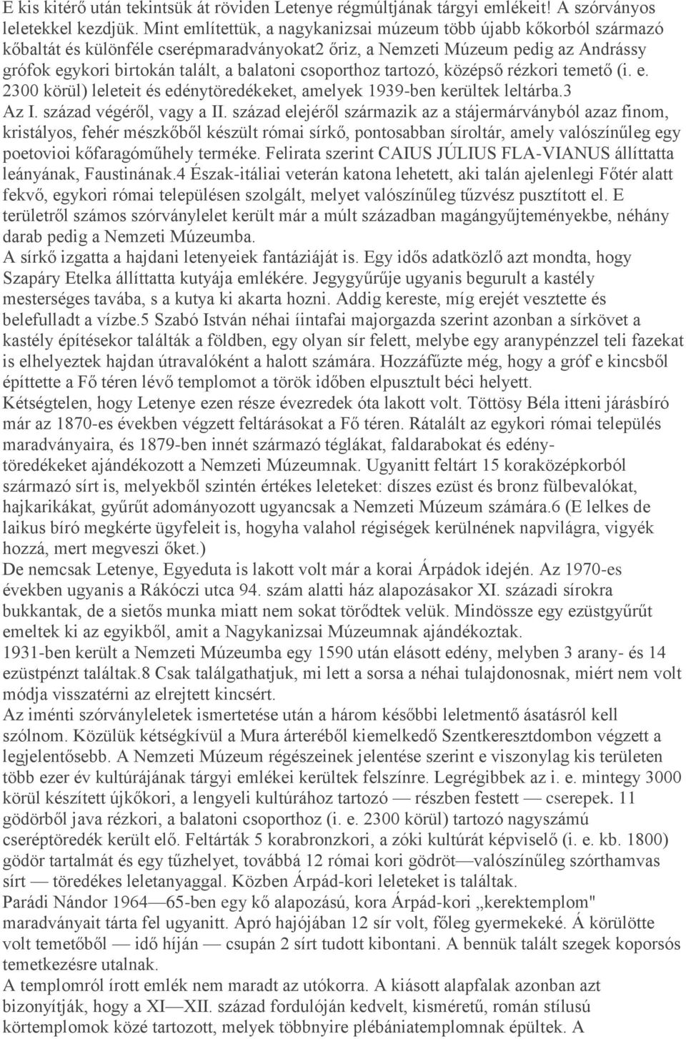 csoporthoz tartozó, középső rézkori temető (i. e. 2300 körül) leleteit és edénytöredékeket, amelyek 1939-ben kerültek leltárba.3 Az I. század végéről, vagy a II.