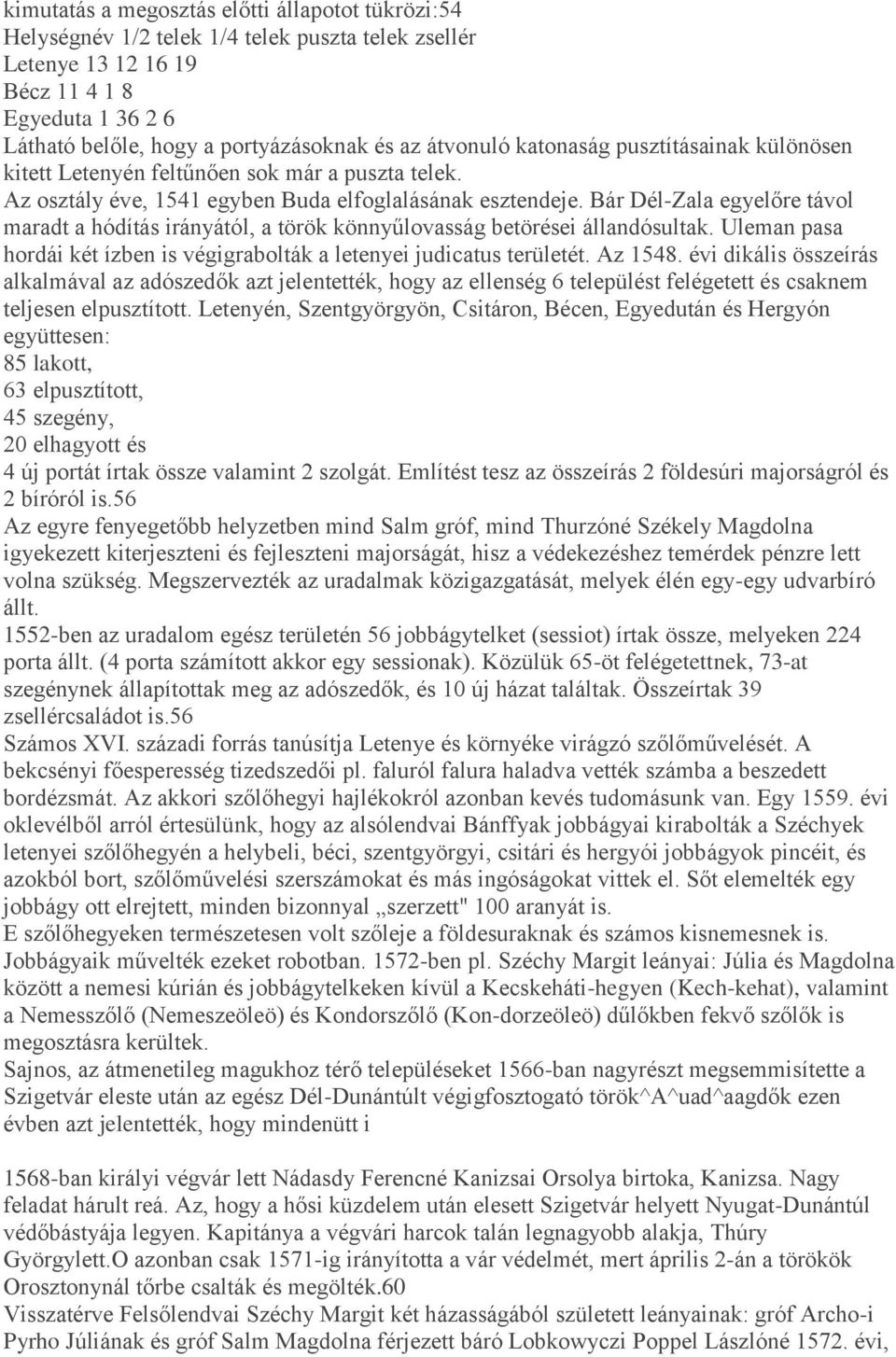 Bár Dél-Zala egyelőre távol maradt a hódítás irányától, a török könnyűlovasság betörései állandósultak. Uleman pasa hordái két ízben is végigrabolták a letenyei judicatus területét. Az 1548.