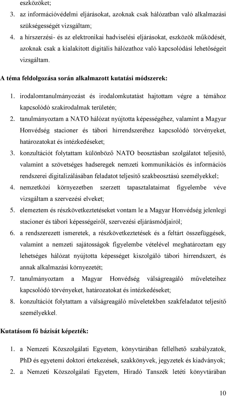 A téma feldolgozása során alkalmazott kutatási módszerek: 1. irodalomtanulmányozást és irodalomkutatást hajtottam végre a témához kapcsolódó szakirodalmak területén; 2.