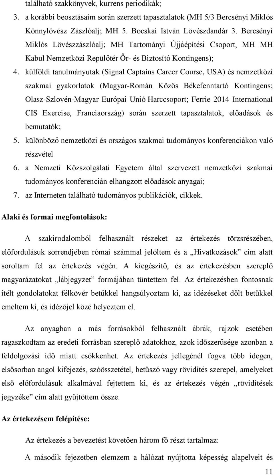 külföldi tanulmányutak (Signal Captains Career Course, USA) és nemzetközi szakmai gyakorlatok (Magyar-Román Közös Békefenntartó Kontingens; Olasz-Szlovén-Magyar Európai Unió Harccsoport; Ferrie 2014