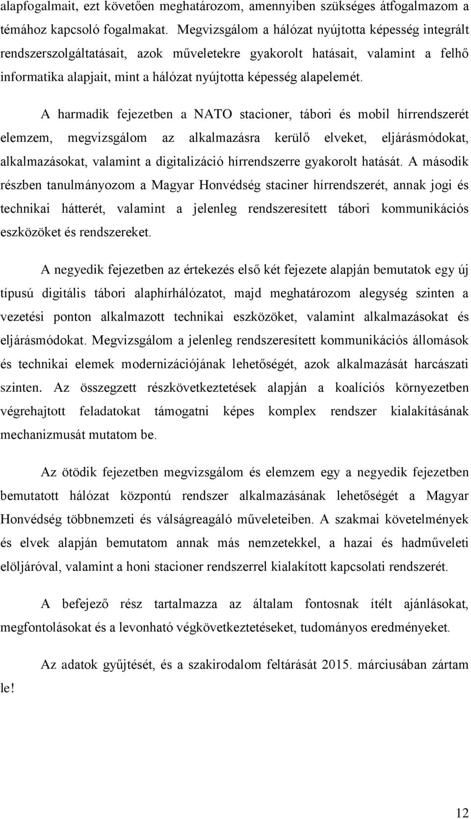 A harmadik fejezetben a NATO stacioner, tábori és mobil hírrendszerét elemzem, megvizsgálom az alkalmazásra kerülő elveket, eljárásmódokat, alkalmazásokat, valamint a digitalizáció hírrendszerre