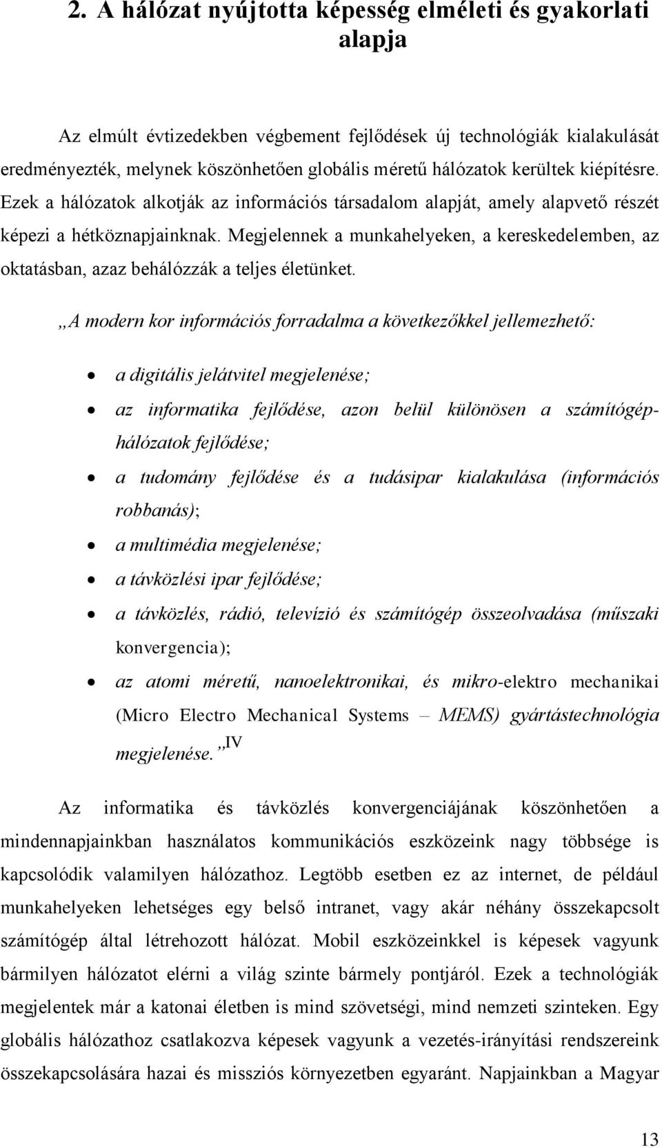 Megjelennek a munkahelyeken, a kereskedelemben, az oktatásban, azaz behálózzák a teljes életünket.