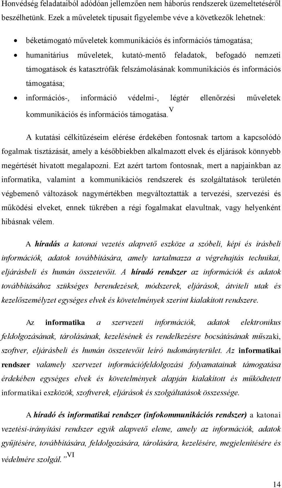 támogatások és katasztrófák felszámolásának kommunikációs és információs támogatása; információs-, információ védelmi-, légtér ellenőrzési műveletek kommunikációs és információs támogatása.