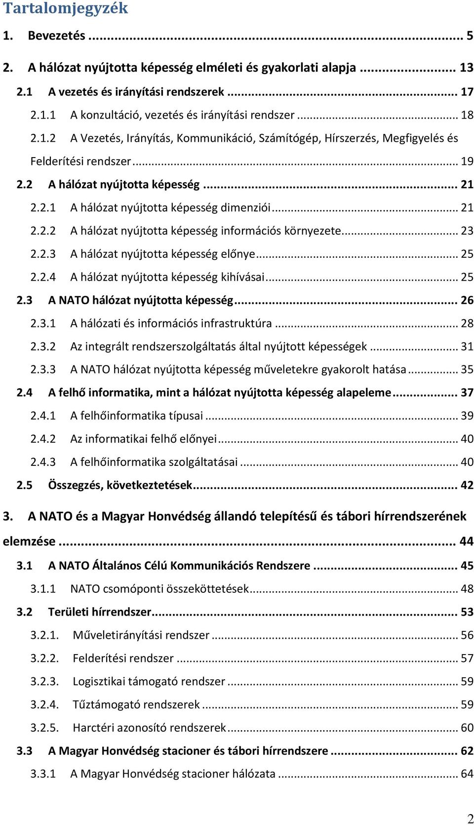 .. 21 2.2.2 A hálózat nyújtotta képesség információs környezete... 23 2.2.3 A hálózat nyújtotta képesség előnye... 25 2.2.4 A hálózat nyújtotta képesség kihívásai... 25 2.3 A NATO hálózat nyújtotta képesség.