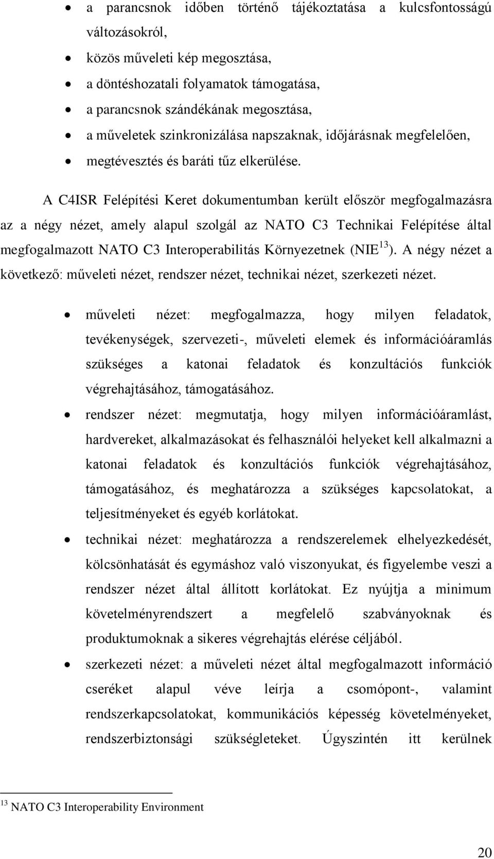 A C4ISR Felépítési Keret dokumentumban került először megfogalmazásra az a négy nézet, amely alapul szolgál az NATO C3 Technikai Felépítése által megfogalmazott NATO C3 Interoperabilitás Környezetnek