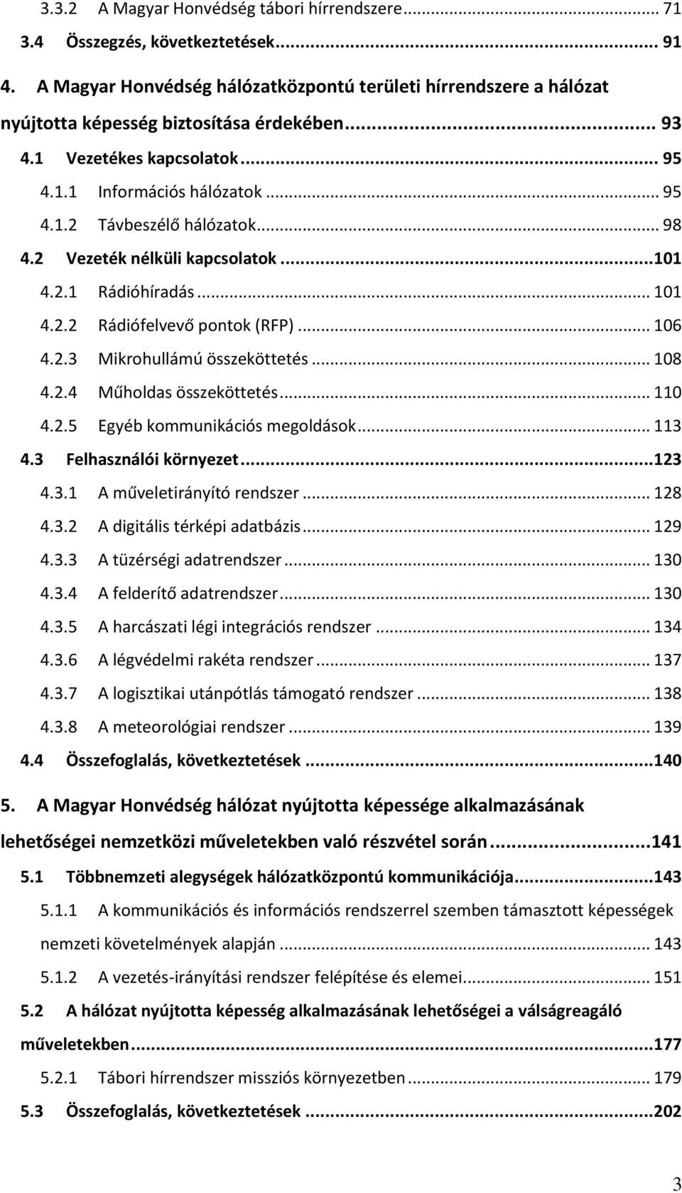 .. 106 4.2.3 Mikrohullámú összeköttetés... 108 4.2.4 Műholdas összeköttetés... 110 4.2.5 Egyéb kommunikációs megoldások... 113 4.3 Felhasználói környezet... 123 4.3.1 A műveletirányító rendszer.