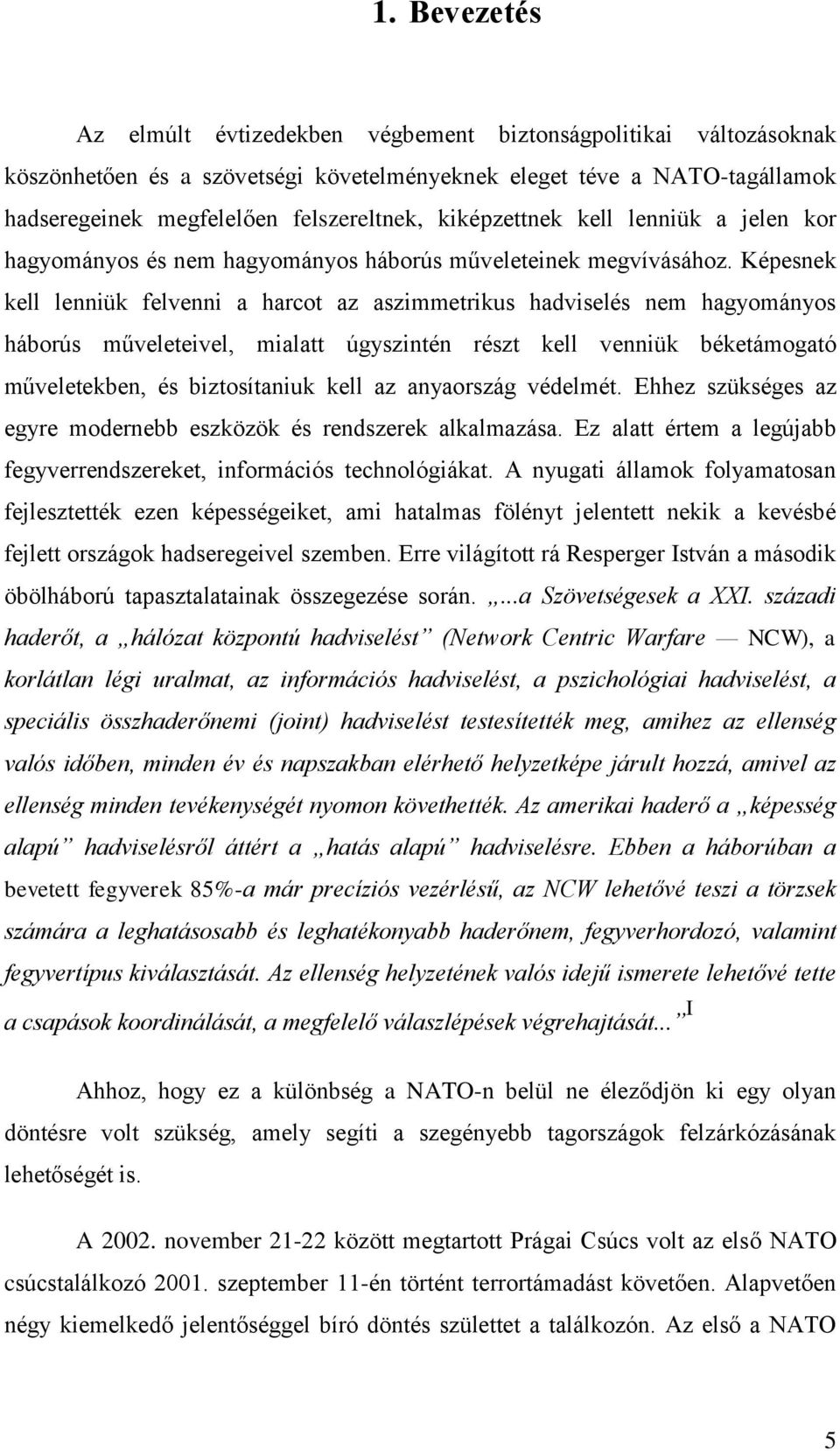 Képesnek kell lenniük felvenni a harcot az aszimmetrikus hadviselés nem hagyományos háborús műveleteivel, mialatt úgyszintén részt kell venniük béketámogató műveletekben, és biztosítaniuk kell az