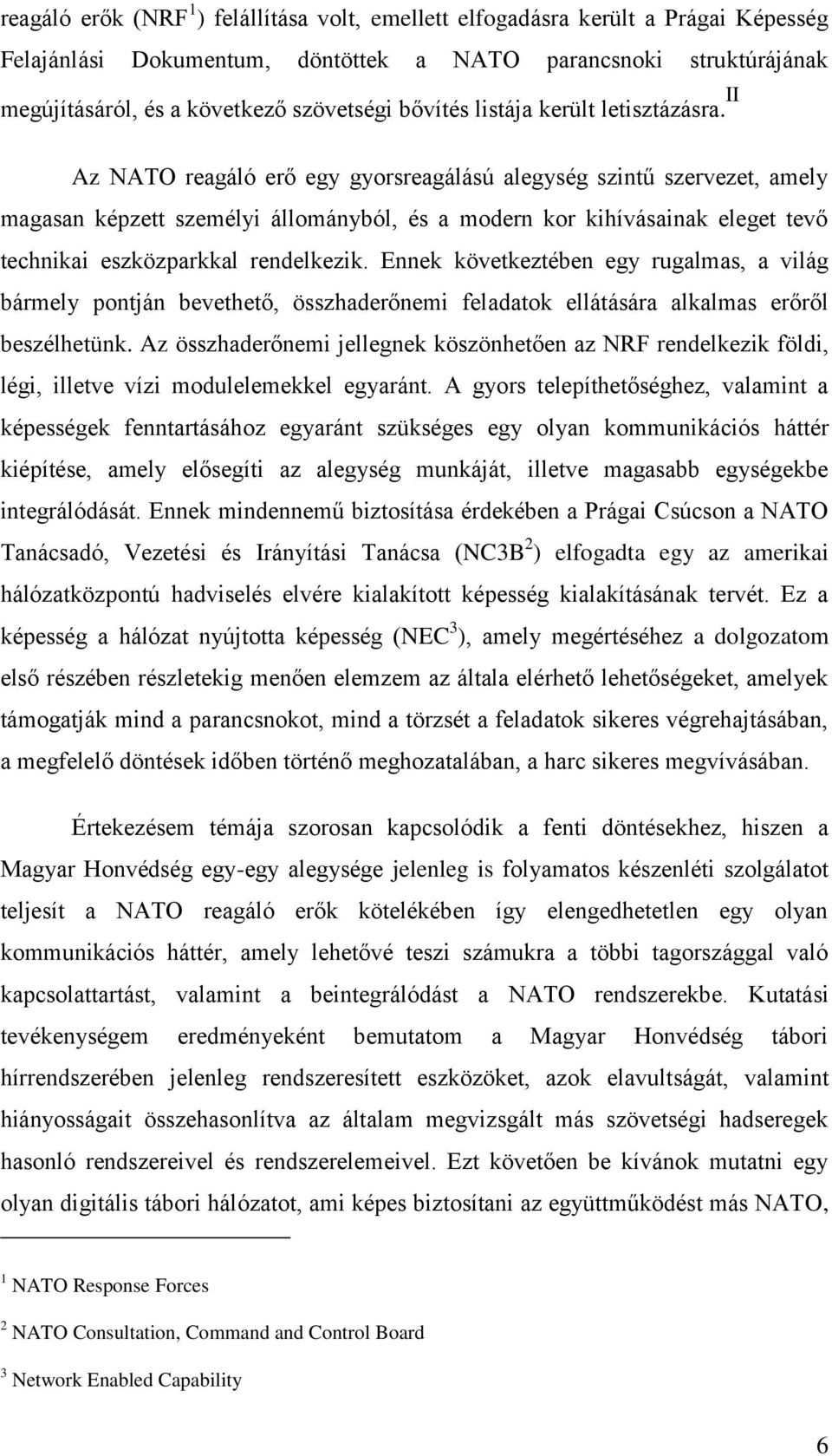 II Az NATO reagáló erő egy gyorsreagálású alegység szintű szervezet, amely magasan képzett személyi állományból, és a modern kor kihívásainak eleget tevő technikai eszközparkkal rendelkezik.