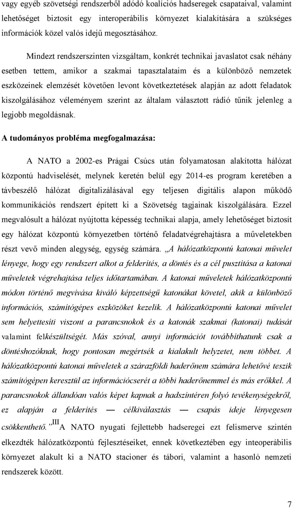 Mindezt rendszerszinten vizsgáltam, konkrét technikai javaslatot csak néhány esetben tettem, amikor a szakmai tapasztalataim és a különböző nemzetek eszközeinek elemzését követően levont