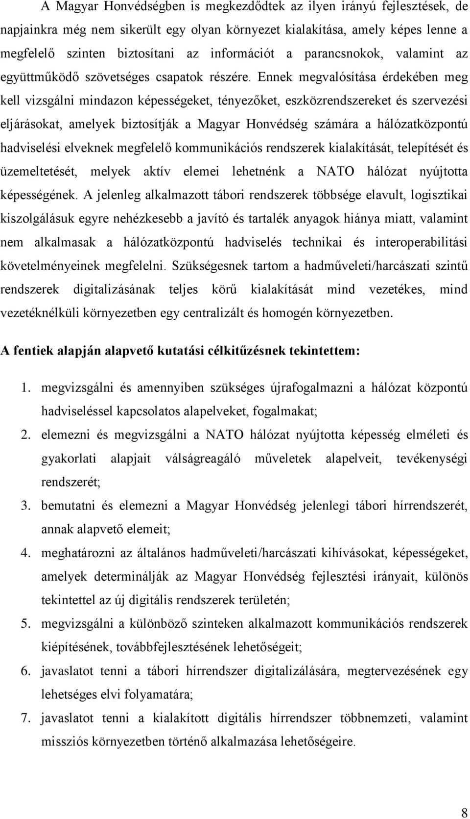 Ennek megvalósítása érdekében meg kell vizsgálni mindazon képességeket, tényezőket, eszközrendszereket és szervezési eljárásokat, amelyek biztosítják a Magyar Honvédség számára a hálózatközpontú