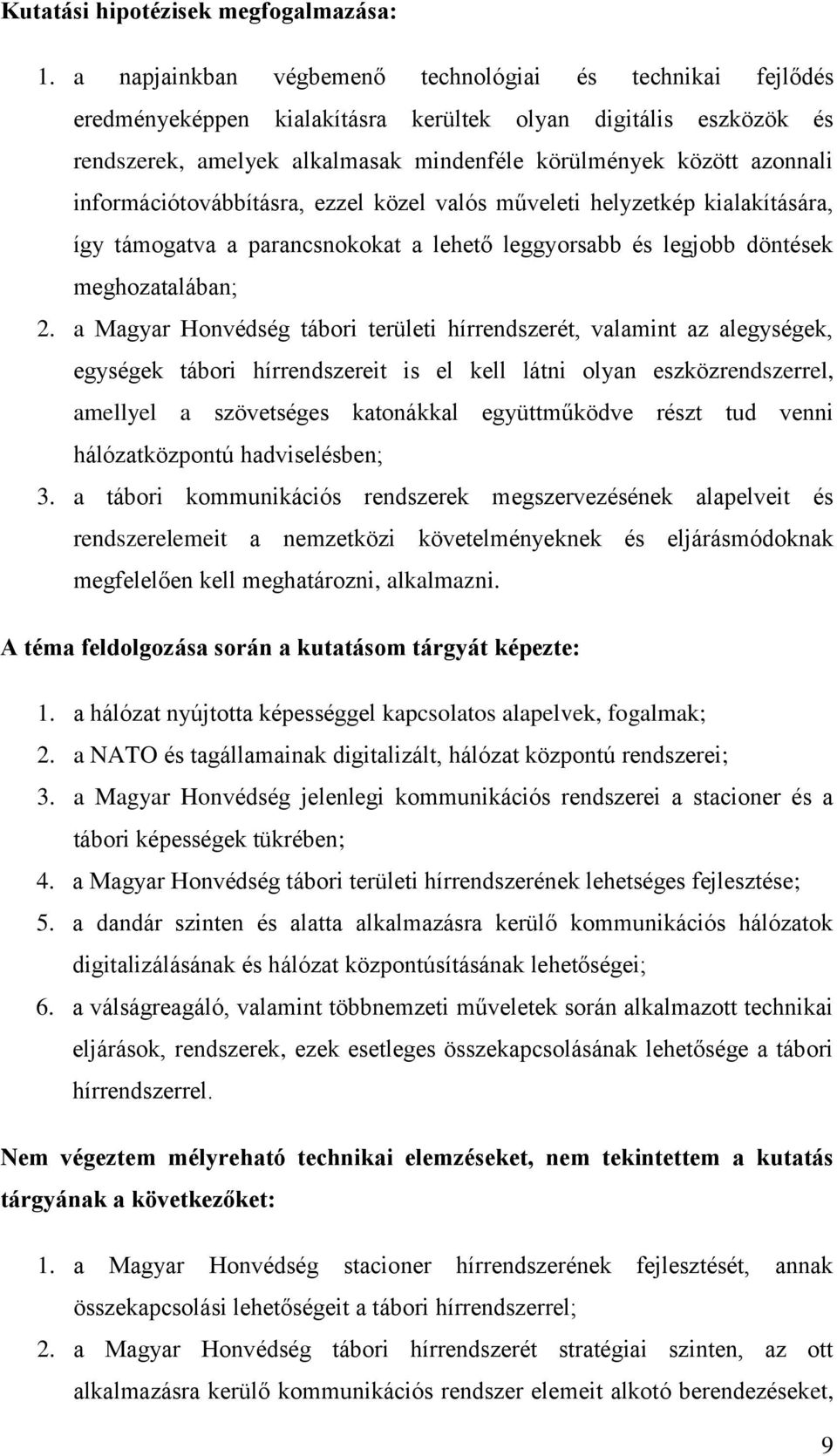 információtovábbításra, ezzel közel valós műveleti helyzetkép kialakítására, így támogatva a parancsnokokat a lehető leggyorsabb és legjobb döntések meghozatalában; 2.