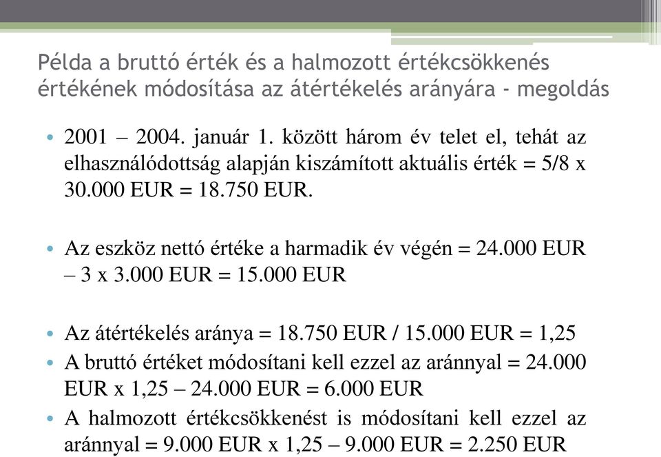 Az eszköz nettó értéke a harmadik év végén = 24.000 EUR 3 x 3.000 EUR = 15.000 EUR Az átértékelés aránya = 18.750 EUR / 15.