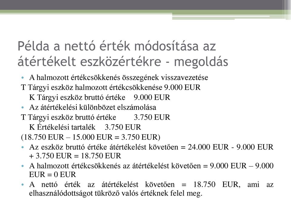 750 EUR K Értékelési tartalék 3.750 EUR (18.750 EUR 15.000 EUR = 3.750 EUR) Az eszköz bruttó értéke átértékelést követően = 24.000 EUR - 9.000 EUR + 3.750 EUR = 18.