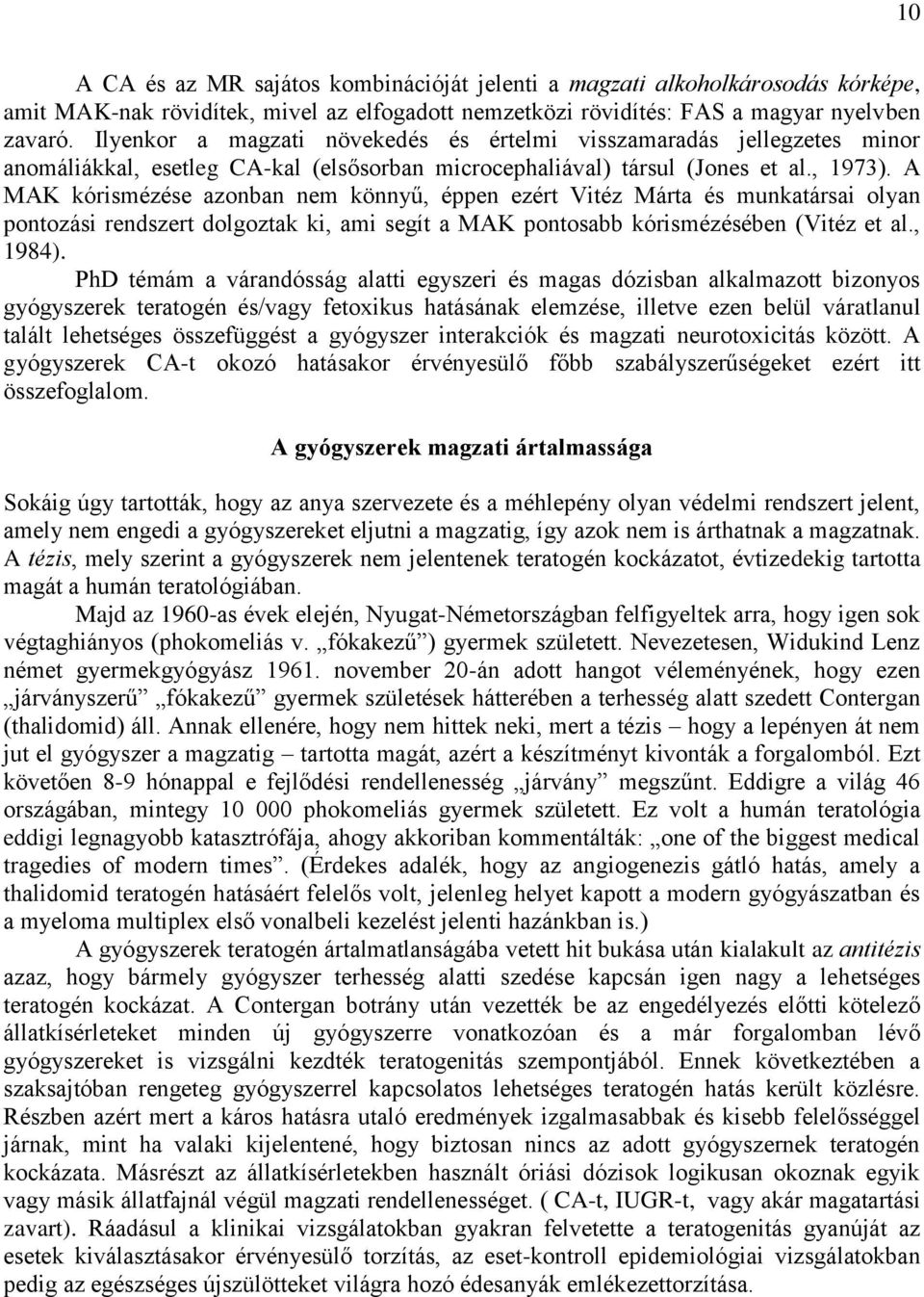 A MAK kórismézése azonban nem könnyű, éppen ezért Vitéz Márta és munkatársai olyan pontozási rendszert dolgoztak ki, ami segít a MAK pontosabb kórismézésében (Vitéz et al., 1984).