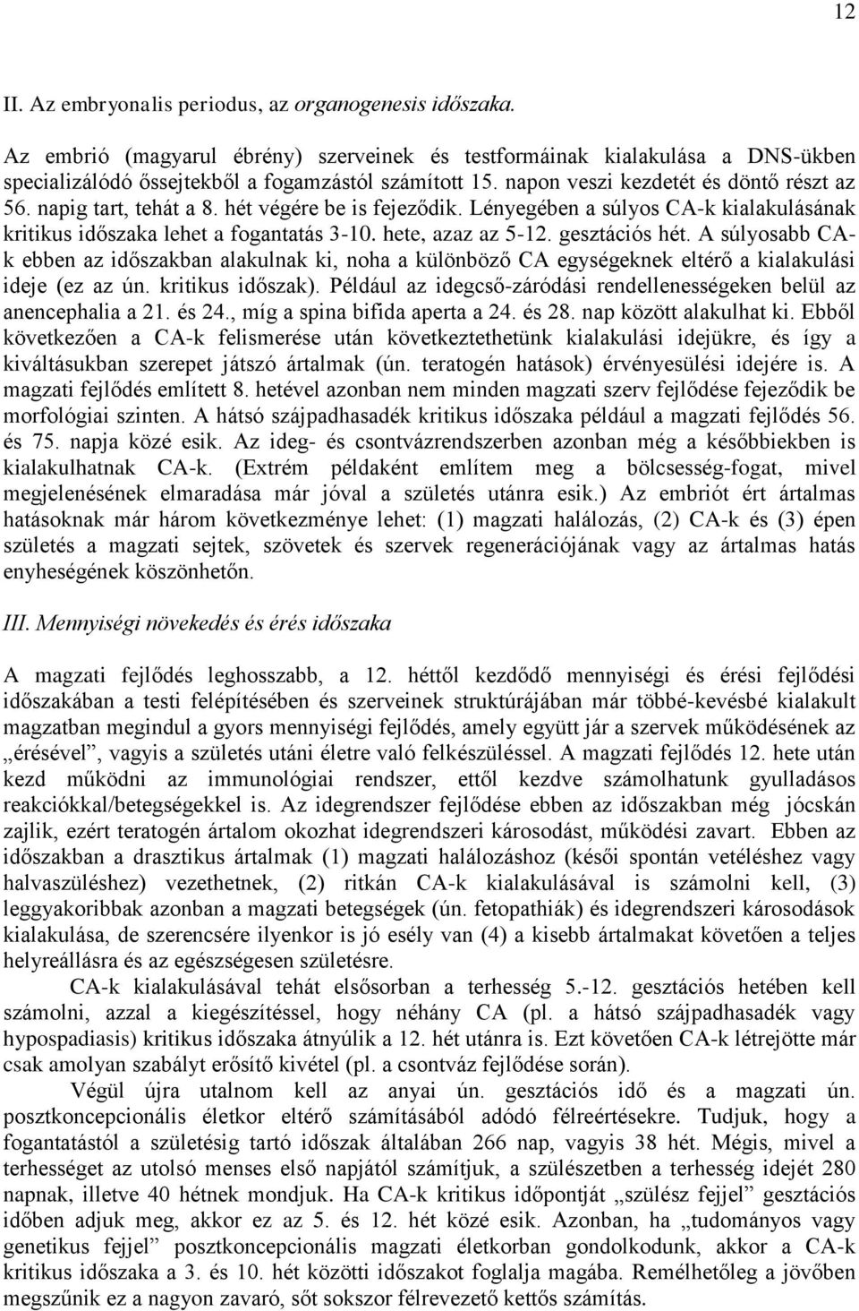 gesztációs hét. A súlyosabb CAk ebben az időszakban alakulnak ki, noha a különböző CA egységeknek eltérő a kialakulási ideje (ez az ún. kritikus időszak).