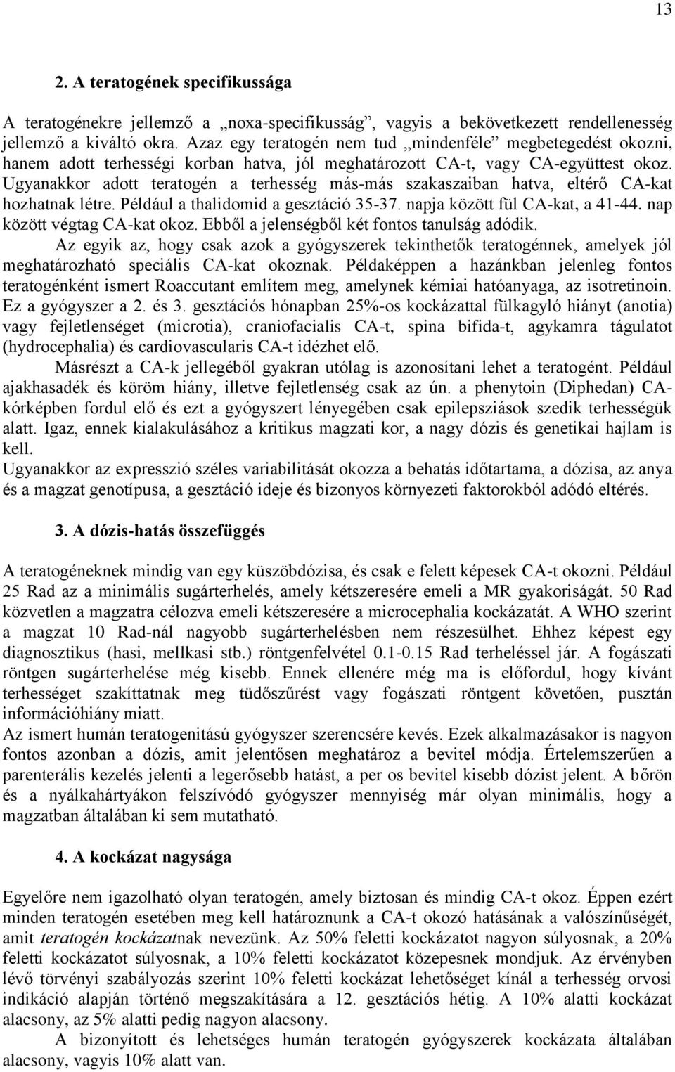 Ugyanakkor adott teratogén a terhesség más-más szakaszaiban hatva, eltérő CA-kat hozhatnak létre. Például a thalidomid a gesztáció 35-37. napja között fül CA-kat, a 41-44.