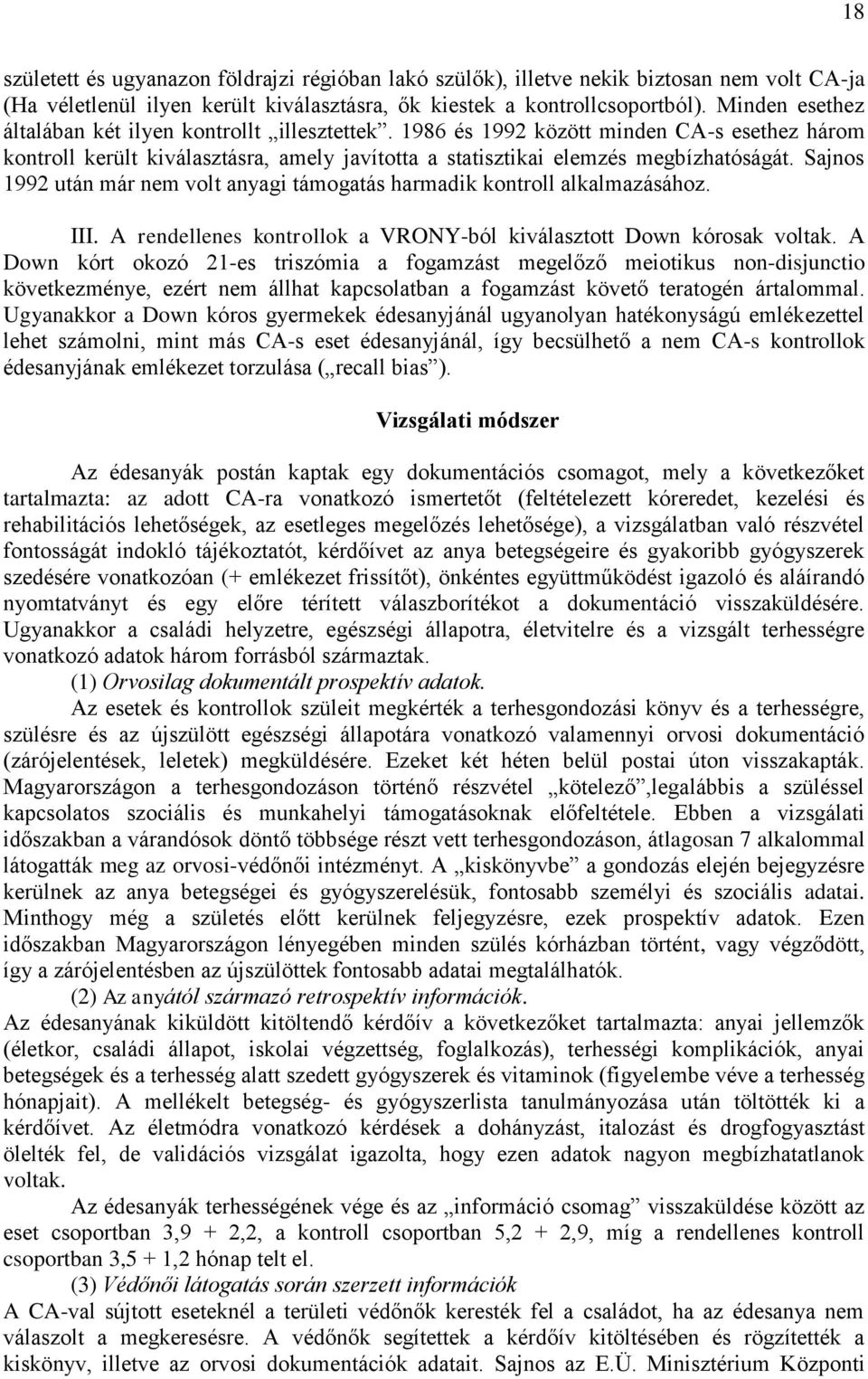 Sajnos 1992 után már nem volt anyagi támogatás harmadik kontroll alkalmazásához. III. A rendellenes kontrollok a VRONY-ból kiválasztott Down kórosak voltak.