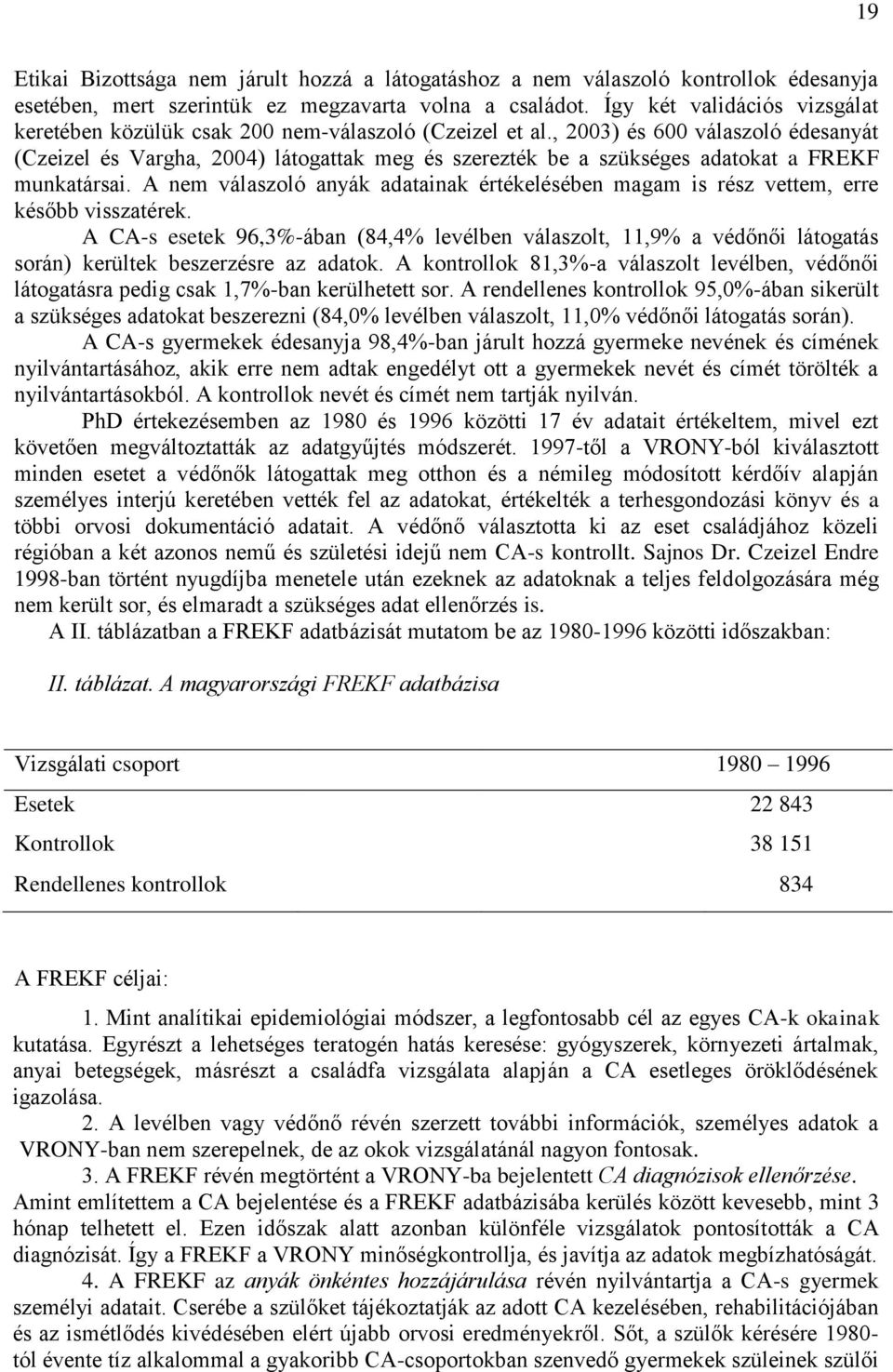 , 2003) és 600 válaszoló édesanyát (Czeizel és Vargha, 2004) látogattak meg és szerezték be a szükséges adatokat a FREKF munkatársai.