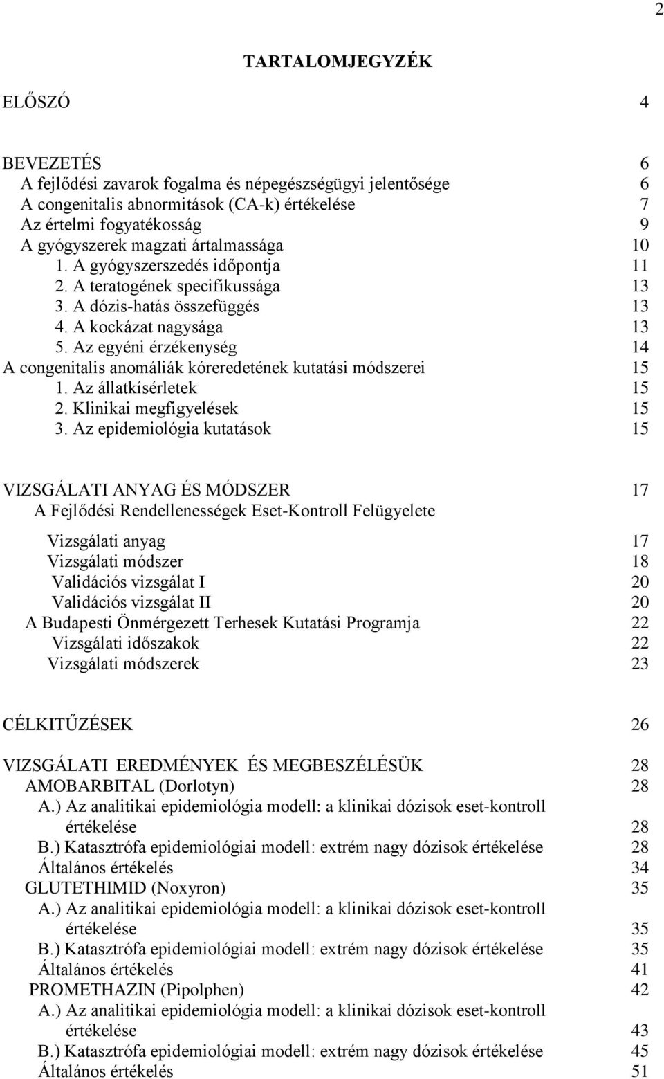 Az egyéni érzékenység 14 A congenitalis anomáliák kóreredetének kutatási módszerei 15 1. Az állatkísérletek 15 2. Klinikai megfigyelések 15 3.