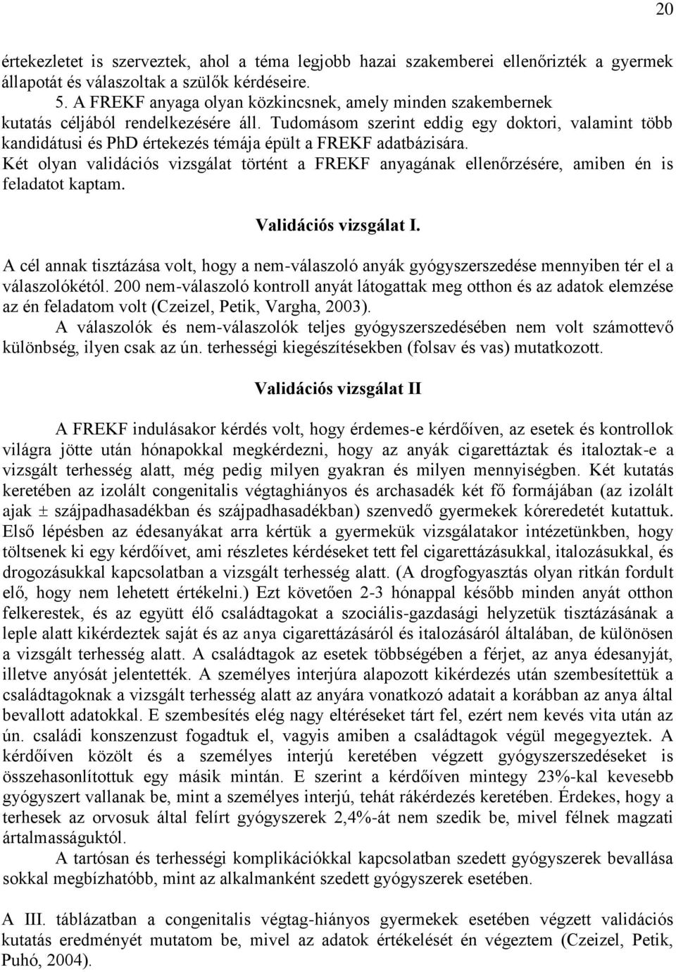 Tudomásom szerint eddig egy doktori, valamint több kandidátusi és PhD értekezés témája épült a FREKF adatbázisára.