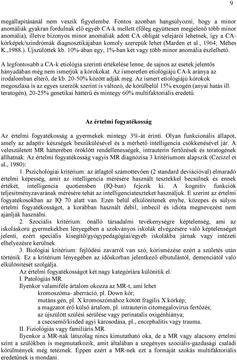 velejárói lehetnek, így a CAkórképek/szindrómák diagnosztikájában komoly szerepük lehet (Marden et al., 1964; Méhes K.,1988.). Újszülöttek kb.