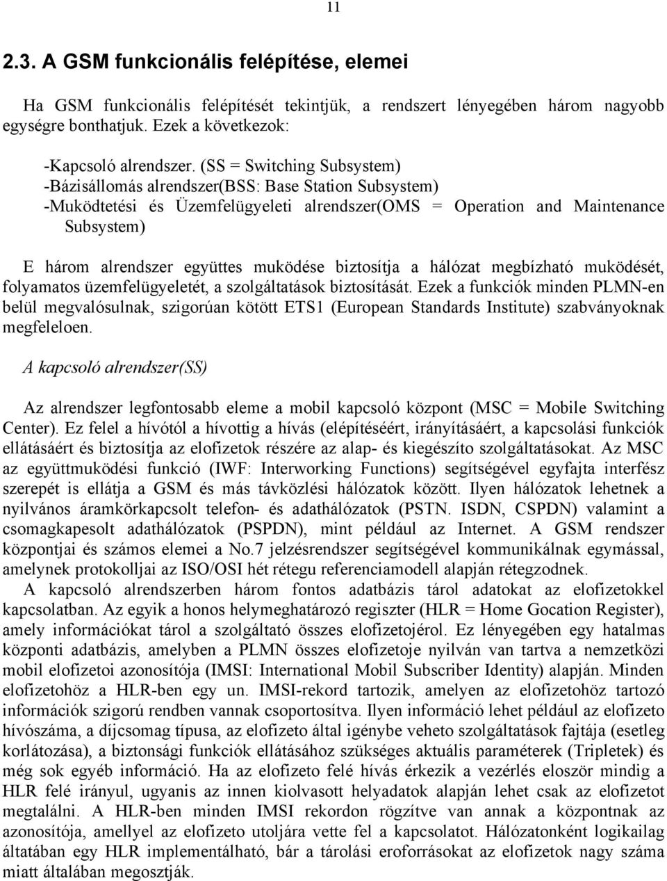 muködése biztosítja a hálózat megbízható muködését, folyamatos üzemfelügyeletét, a szolgáltatások biztosítását.