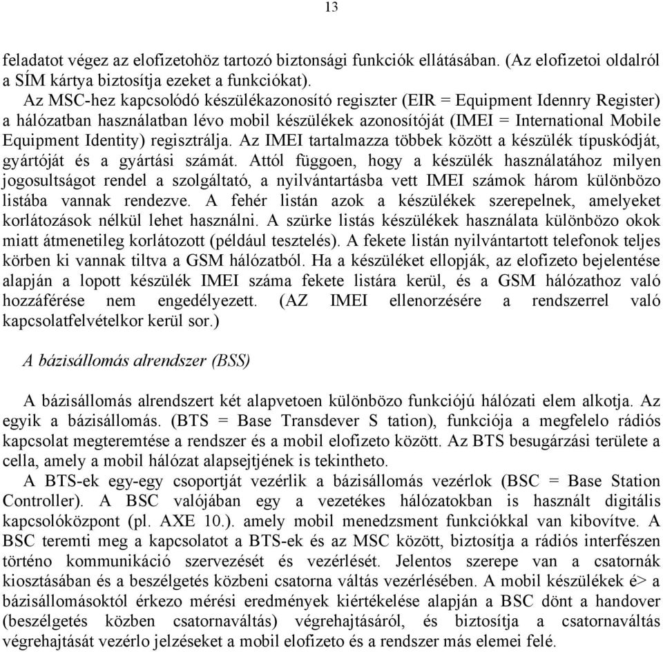 regisztrálja. Az IMEI tartalmazza többek között a készülék típuskódját, gyártóját és a gyártási számát.