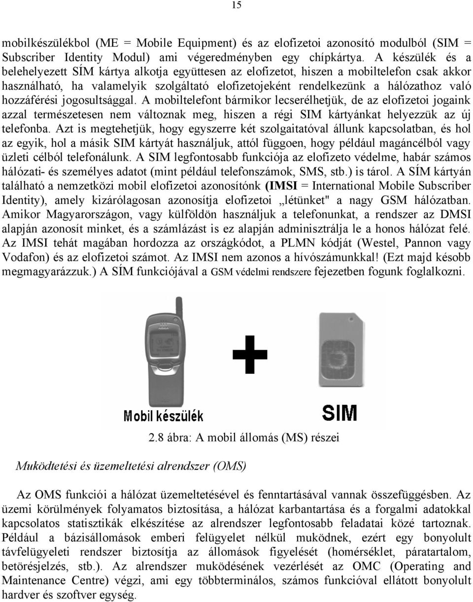 hozzáférési jogosultsággal. A mobiltelefont bármikor lecserélhetjük, de az elofizetoi jogaink azzal természetesen nem változnak meg, hiszen a régi SIM kártyánkat helyezzük az új telefonba.