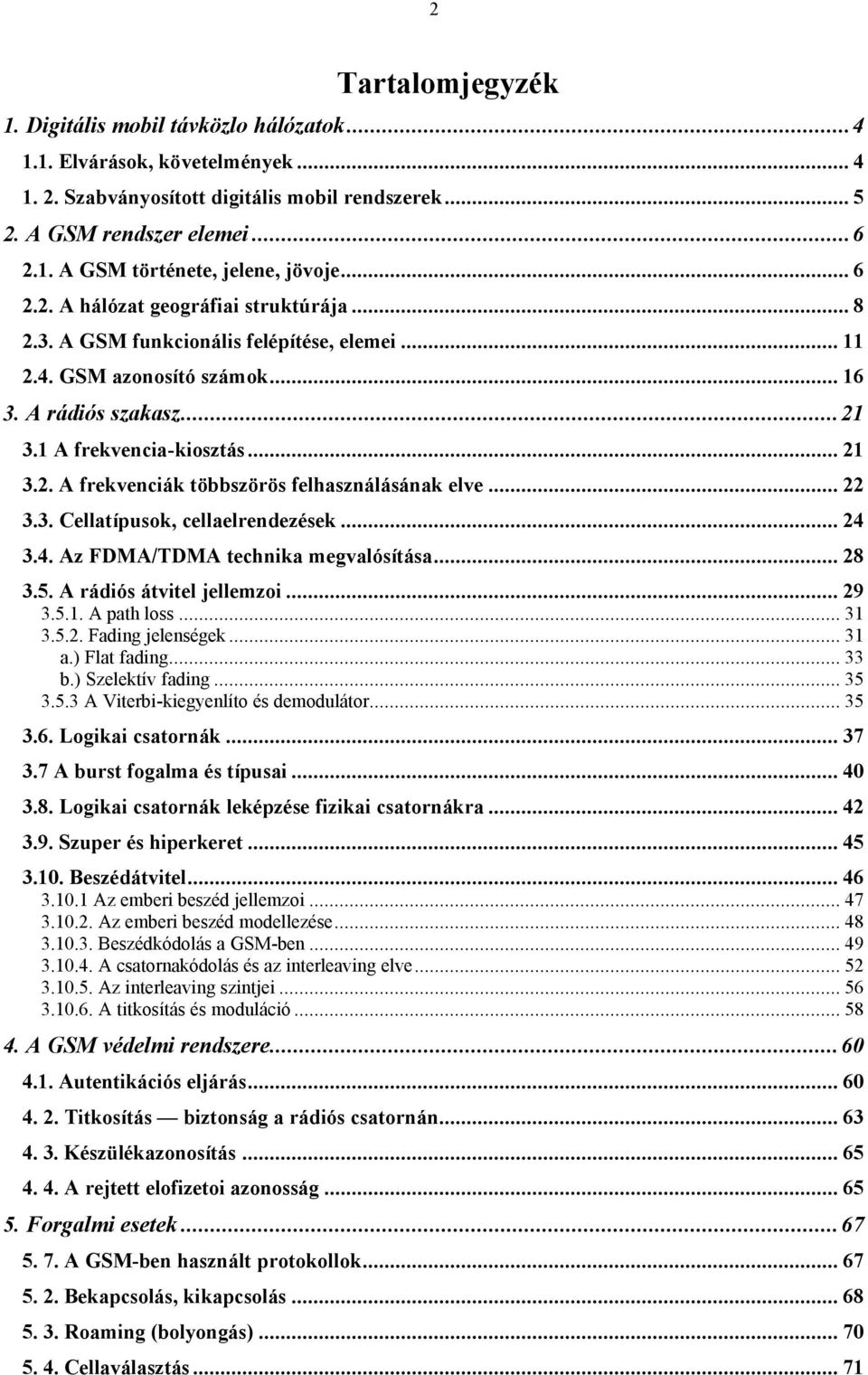 .. 22 3.3. Cellatípusok, cellaelrendezések... 24 3.4. Az FDMA/TDMA technika megvalósítása... 28 3.5. A rádiós átvitel jellemzoi... 29 3.5.1. A path loss... 31 3.5.2. Fading jelenségek... 31 a.