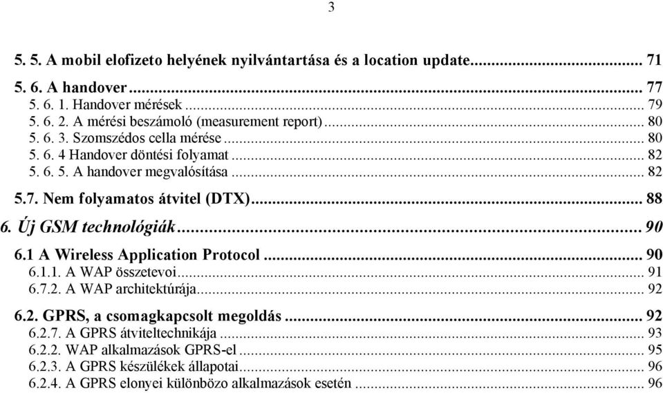 Nem folyamatos átvitel (DTX)... 88 6. Új GSM technológiák...90 6.1 A Wireless Application Protocol... 90 6.1.1. A WAP összetevoi... 91 6.7.2. A WAP architektúrája... 92 6.2. GPRS, a csomagkapcsolt megoldás.