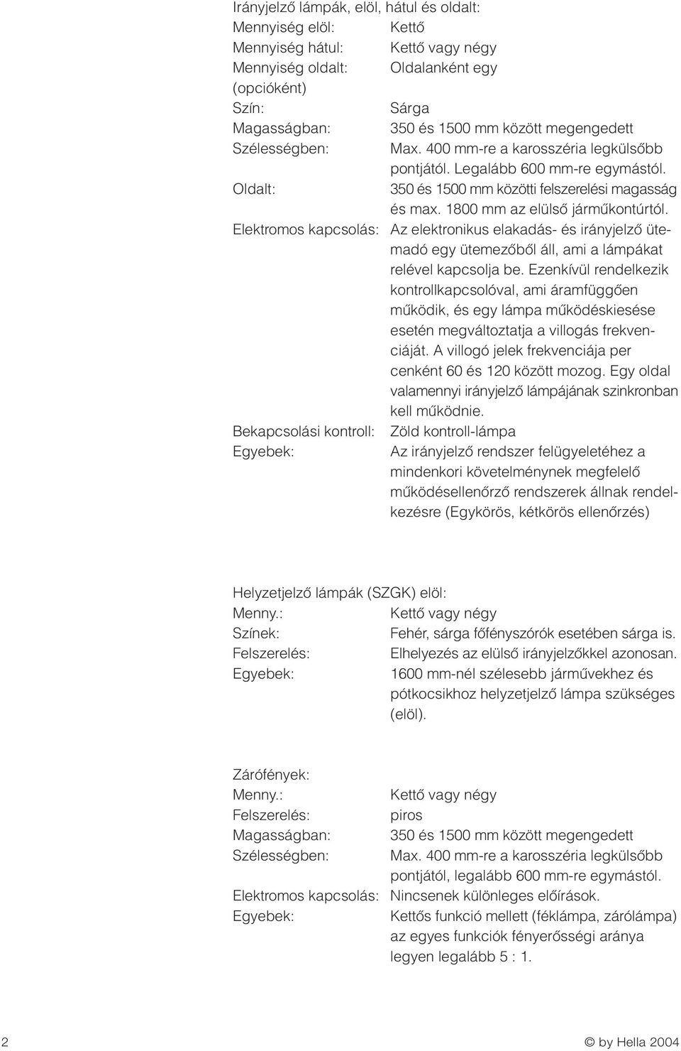 Az elektronikus elakadás- és irányjelzœ ütemadó egy ütemezœbœl áll, ami a lámpákat relével kapcsolja be.