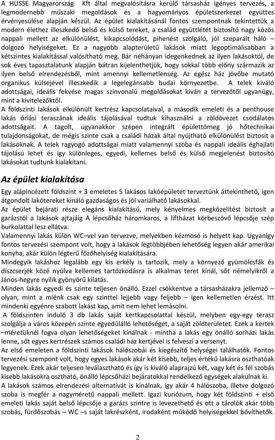 pihenést szolgáló, jól szeparált háló dolgozó helyiségeket. Ez a nagyobb alapterületű lakások miatt legoptimálisabban a kétszintes kialakítással valósítható meg.