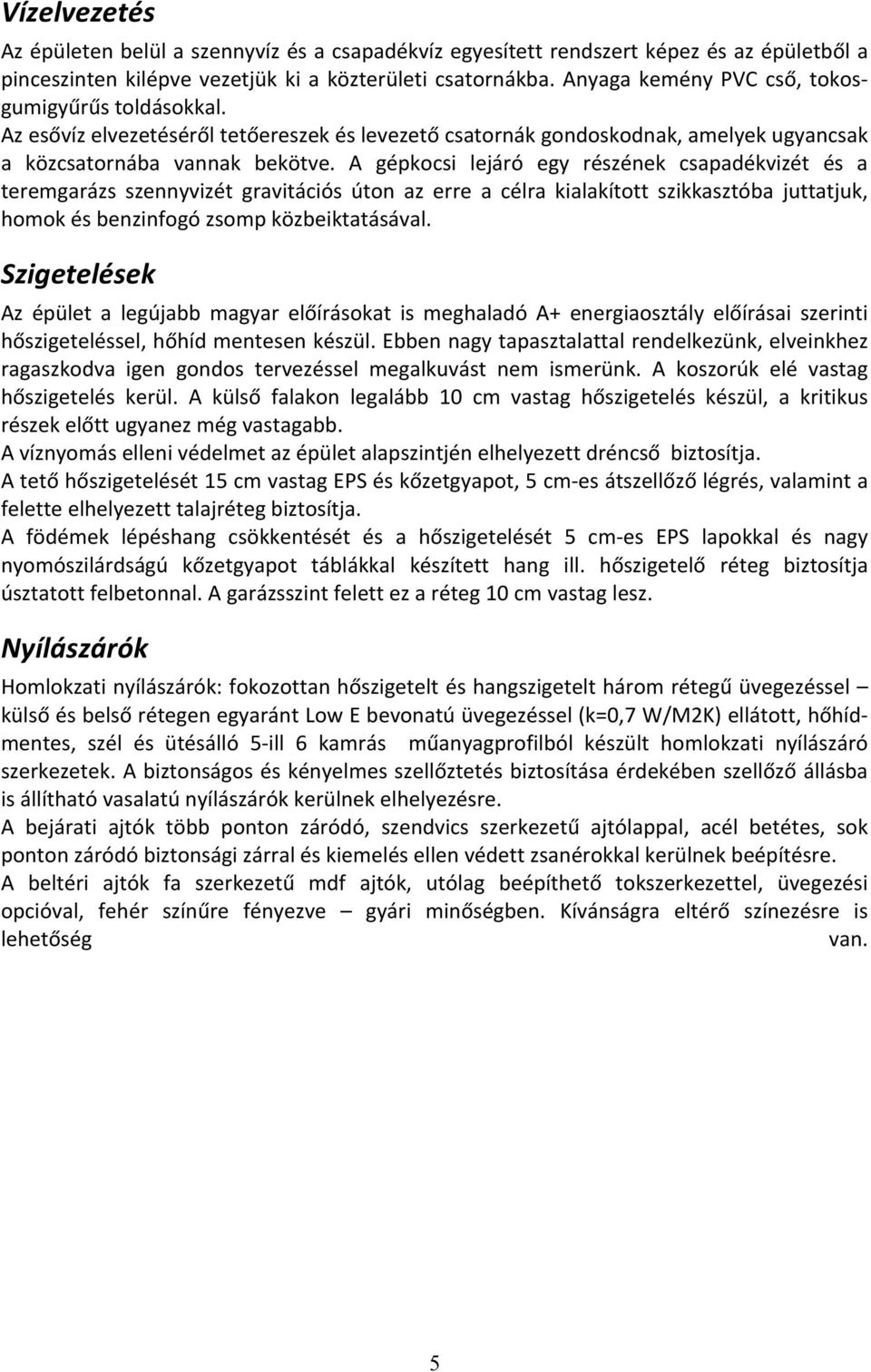 A gépkocsi lejáró egy részének csapadékvizét és a teremgarázs szennyvizét gravitációs úton az erre a célra kialakított szikkasztóba juttatjuk, homok és benzinfogó zsomp közbeiktatásával.