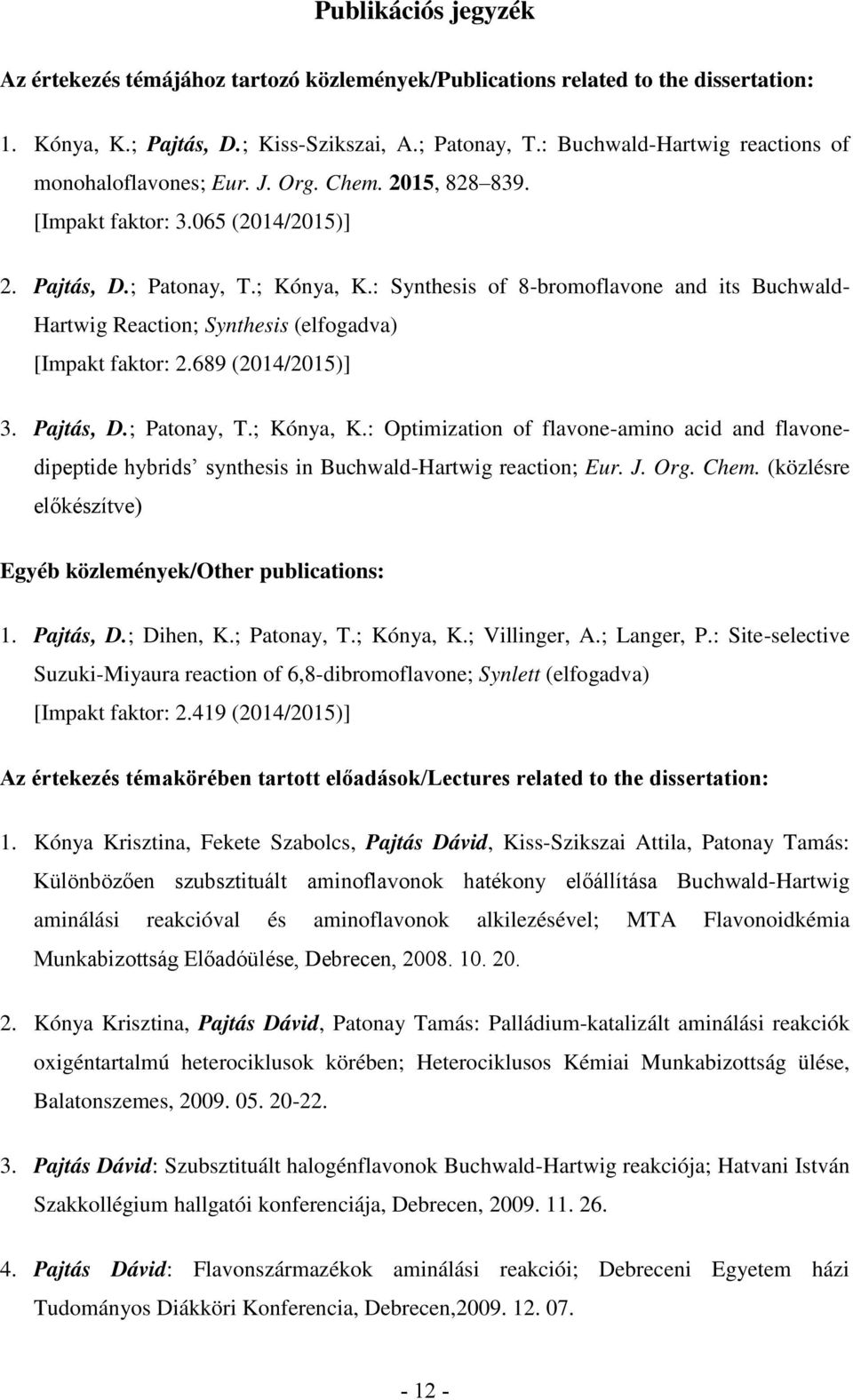 : Synthesis of 8-bromoflavone and its Buchwaldartwig eaction; Synthesis (elfogadva) [Impakt faktor: 2.689 (2014/2015)] 3. Pajtás, D.; Patonay, T.; Kónya, K.