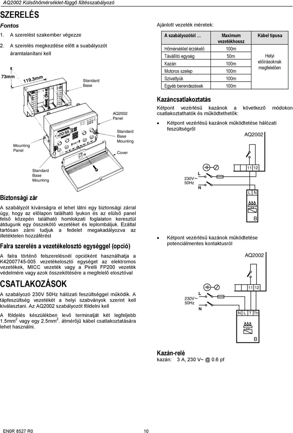 előírásoknak megfelelően Szivattyúk 100m Egyéb berendezések 100m Kazáncsatlakoztatás Kétpont vezérlésű kazánok a következő módokon csatlakoztathatók és működtethetők: Kétpont vezérlésű kazánok