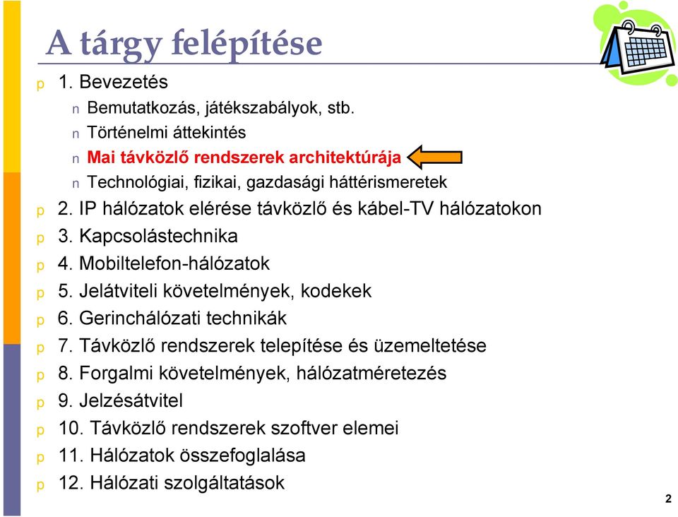 IP hálózatok elérése távközlő és kábel-tv hálózatokon 3. Kacsolástechnika 4. Mobiltelefon-hálózatok 5.