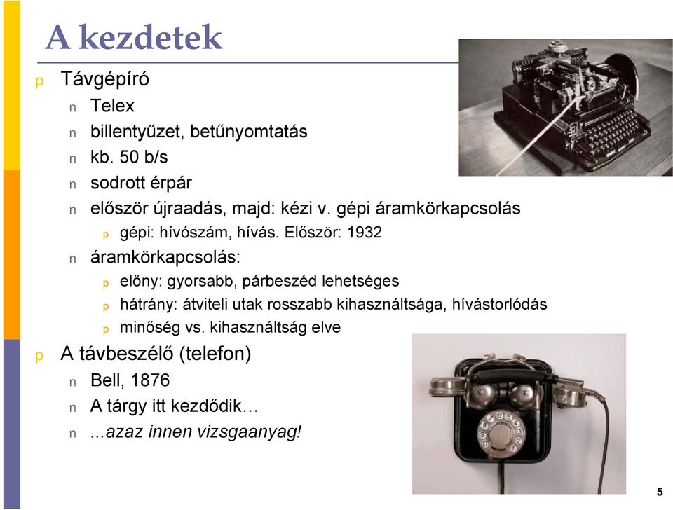 Először: 1932 áramkörkacsolás: előny: gyorsabb, árbeszéd lehetséges hátrány: átviteli utak