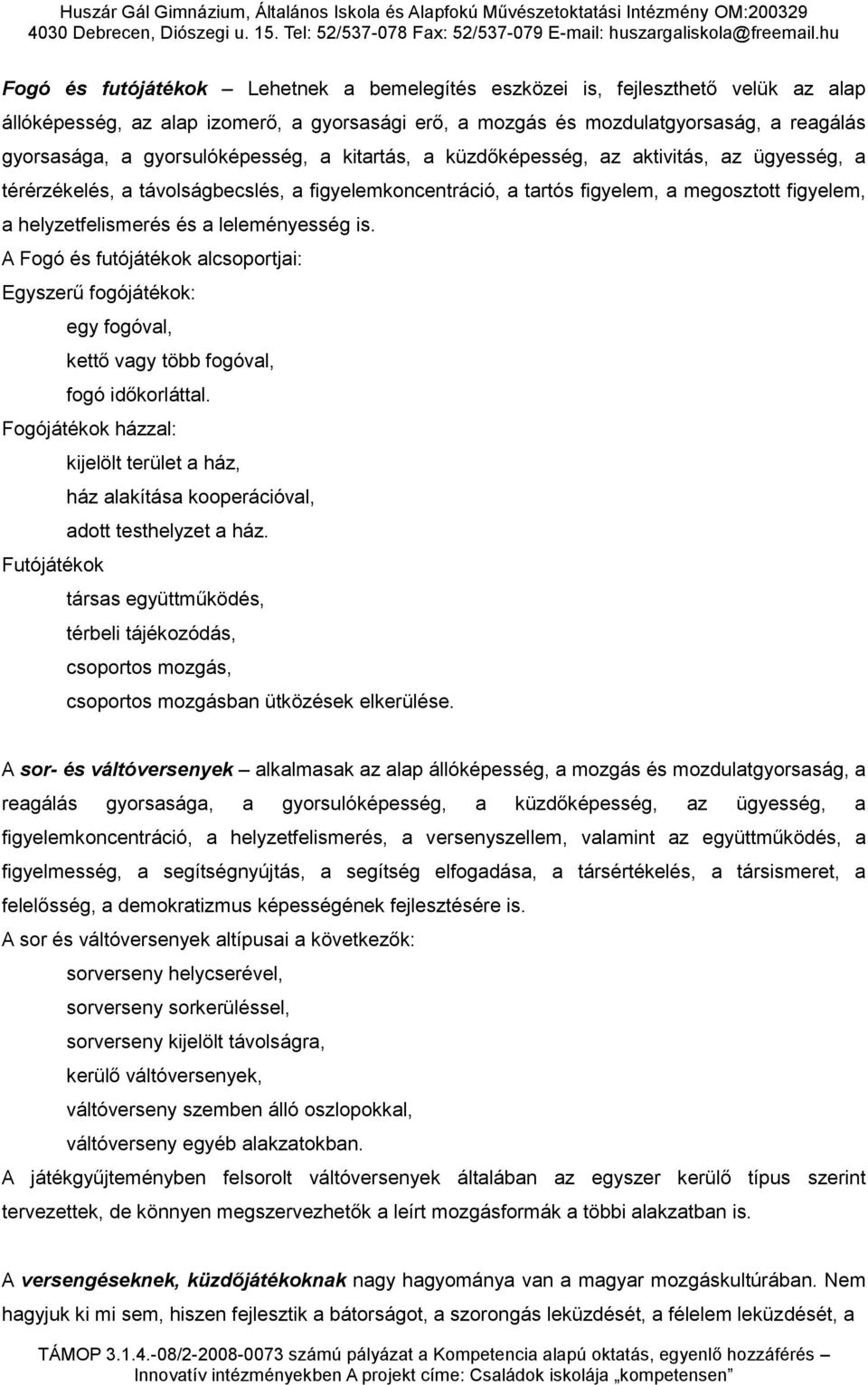 leleményesség is. A Fogó és futójátékok alcsoportjai: Egyszerű fogójátékok: egy fogóval, kettő vagy több fogóval, fogó időkorláttal.