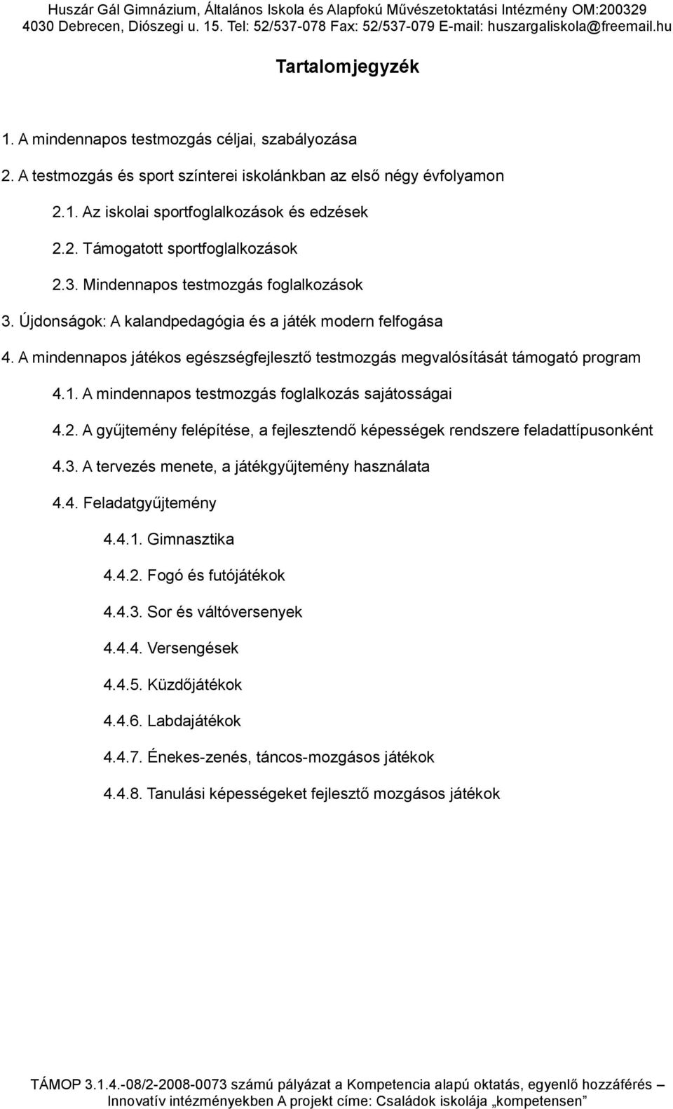 A mindennapos testmozgás foglalkozás sajátosságai 4.2. A gyűjtemény felépítése, a fejlesztendő képességek rendszere feladattípusonként 4.3. A tervezés menete, a játékgyűjtemény használata 4.4. Feladatgyűjtemény 4.