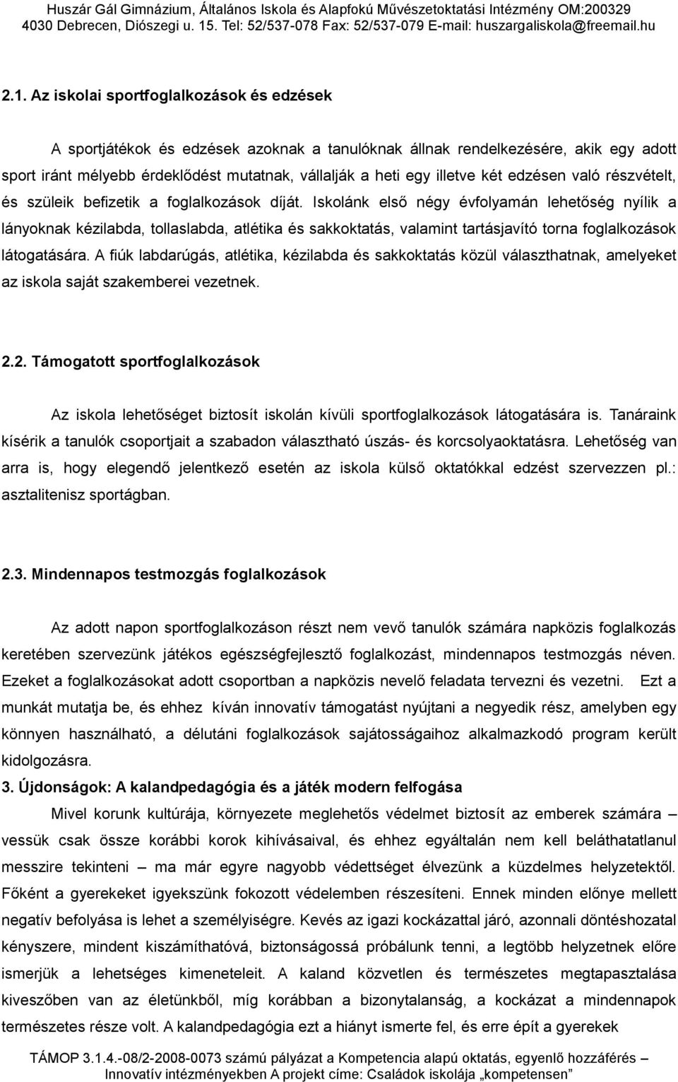 Iskolánk első négy évfolyamán lehetőség nyílik a lányoknak kézilabda, tollaslabda, atlétika és sakkoktatás, valamint tartásjavító torna foglalkozások látogatására.