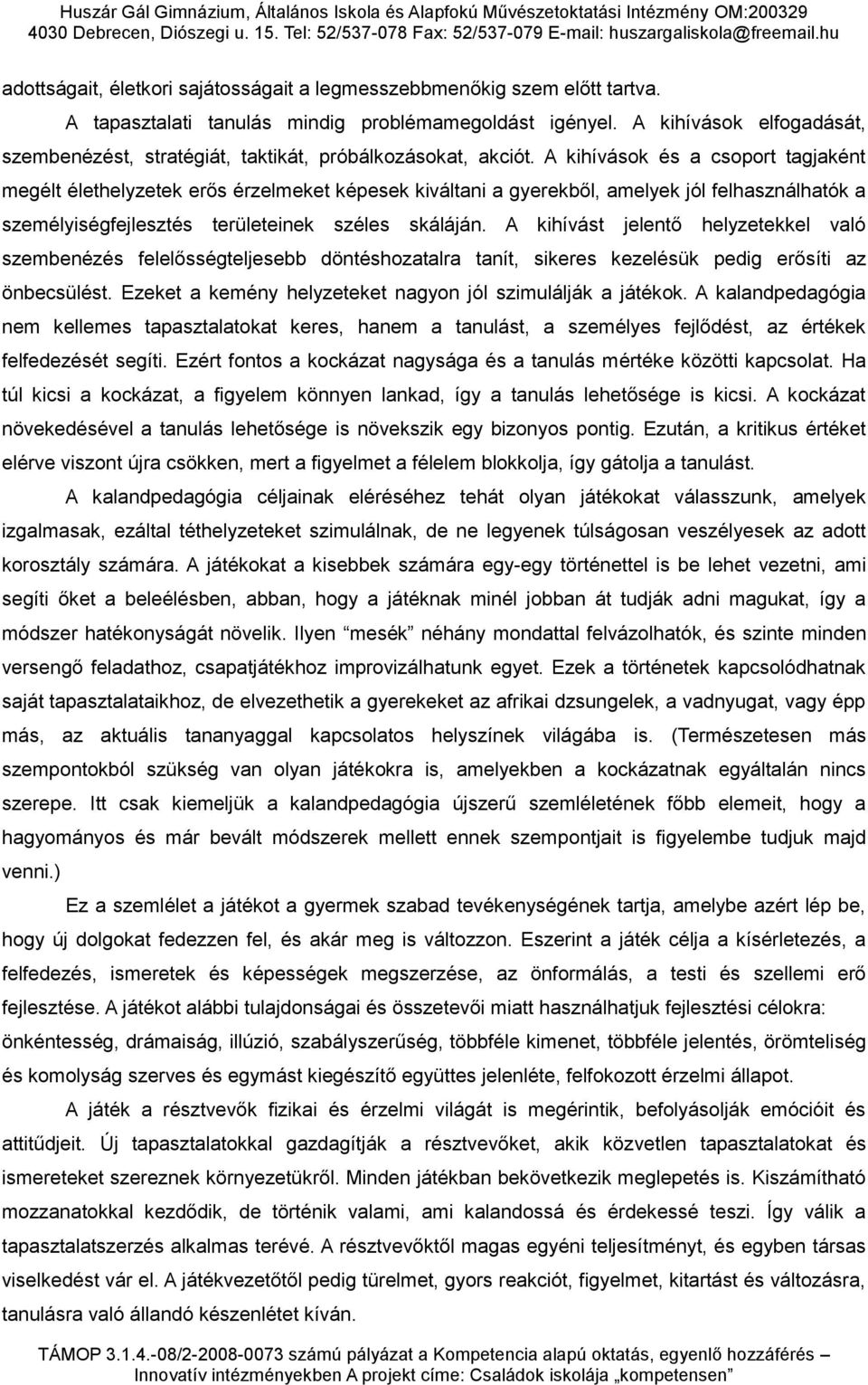 A kihívások és a csoport tagjaként megélt élethelyzetek erős érzelmeket képesek kiváltani a gyerekből, amelyek jól felhasználhatók a személyiségfejlesztés területeinek széles skáláján.