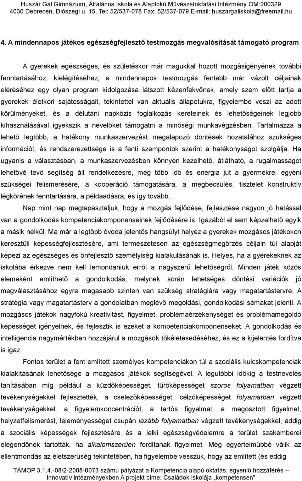 aktuális állapotukra, figyelembe veszi az adott körülményeket, és a délutáni napközis foglalkozás kereteinek és lehetőségeinek legjobb kihasználásával igyekszik a nevelőket támogatni a minőségi