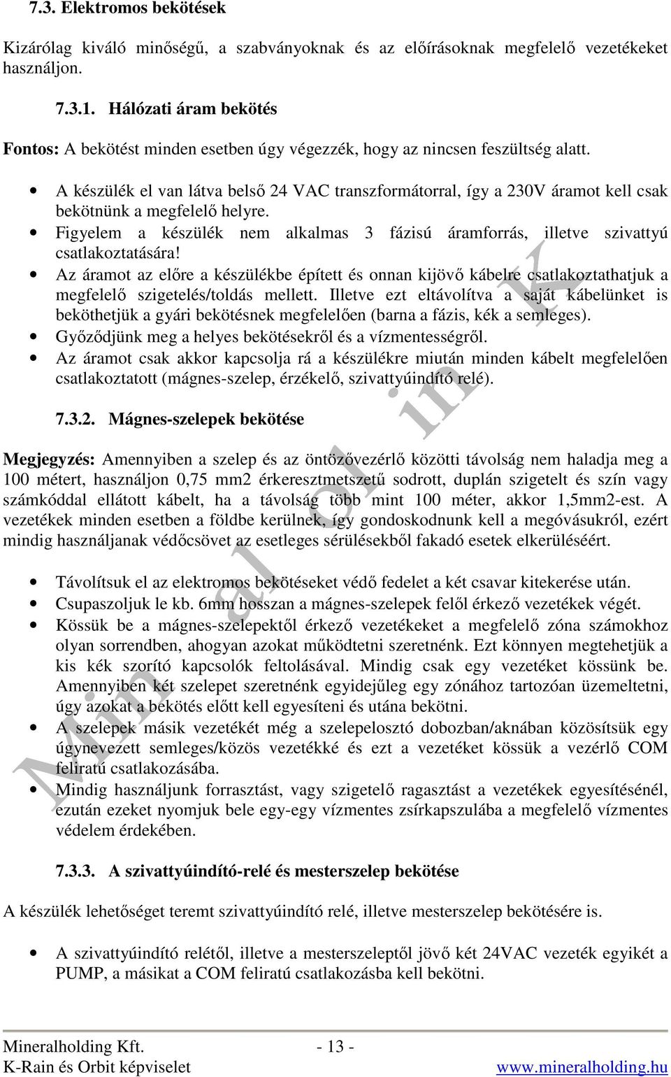 A készülék el van látva belsı 24 VAC transzformátorral, így a 230V áramot kell csak bekötnünk a megfelelı helyre.