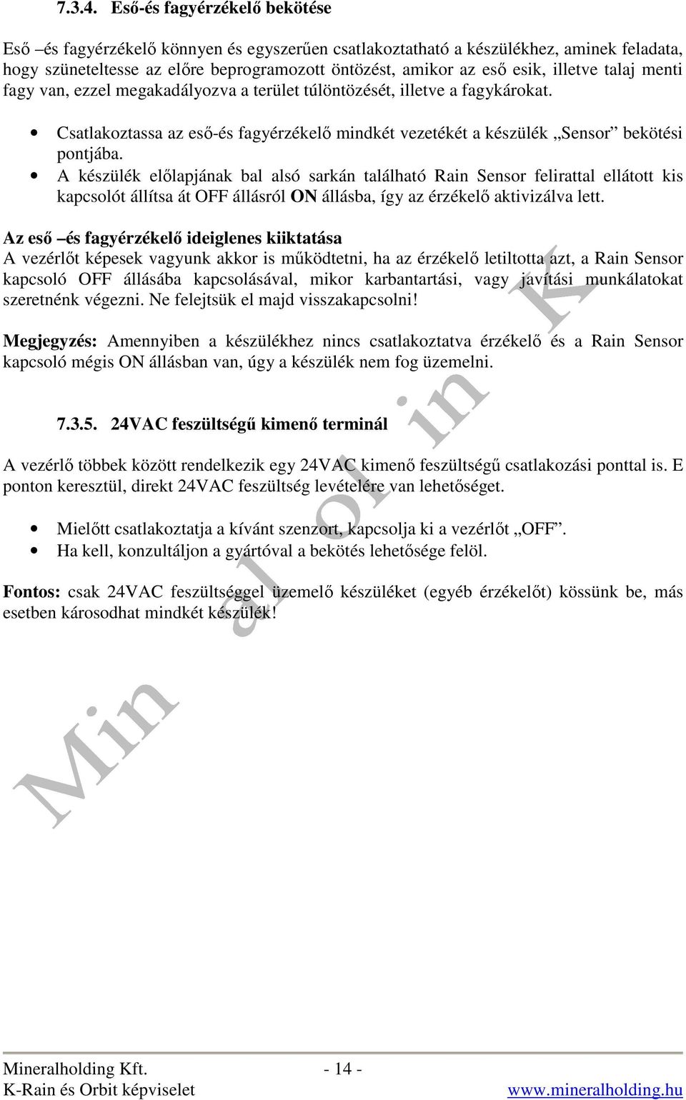 illetve talaj menti fagy van, ezzel megakadályozva a terület túlöntözését, illetve a fagykárokat. Csatlakoztassa az esı-és fagyérzékelı mindkét vezetékét a készülék Sensor bekötési pontjába.