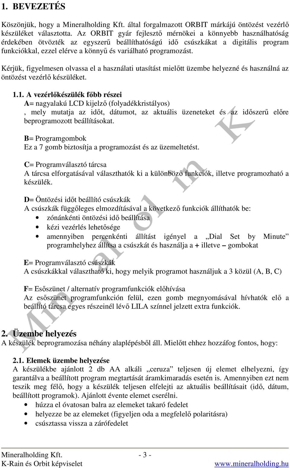 programozást. Kérjük, figyelmesen olvassa el a használati utasítást mielıtt üzembe helyezné és használná az öntözést vezérlı készüléket. 1.