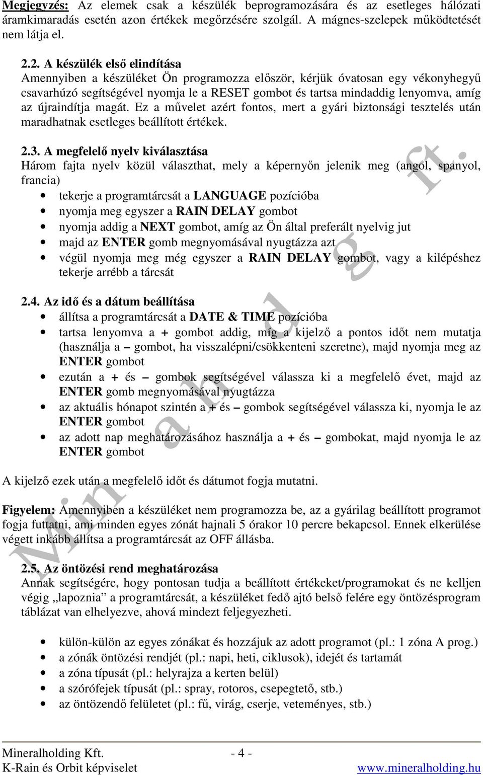 újraindítja magát. Ez a mővelet azért fontos, mert a gyári biztonsági tesztelés után maradhatnak esetleges beállított értékek. 2.3.