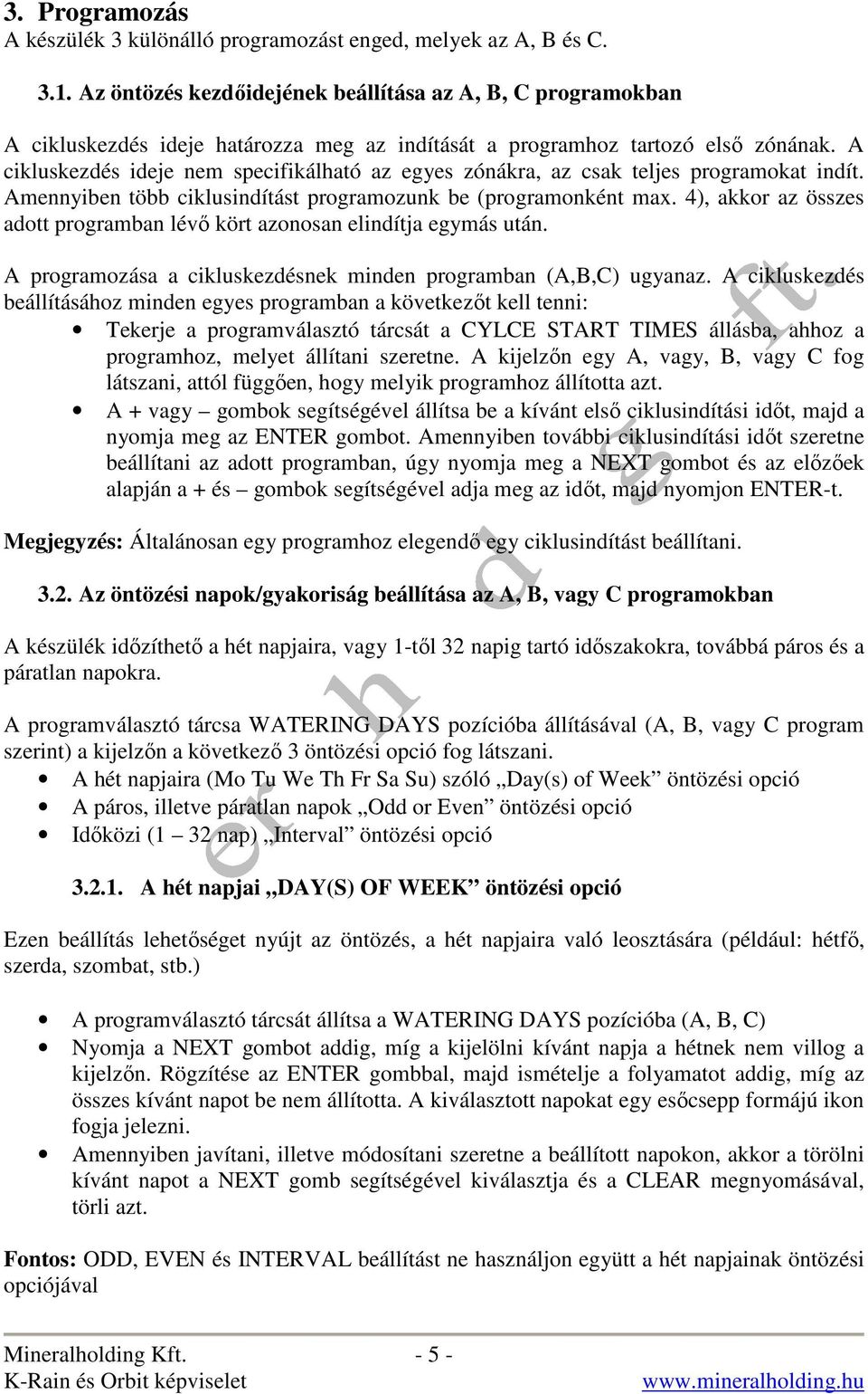 A cikluskezdés ideje nem specifikálható az egyes zónákra, az csak teljes programokat indít. Amennyiben több ciklusindítást programozunk be (programonként max.