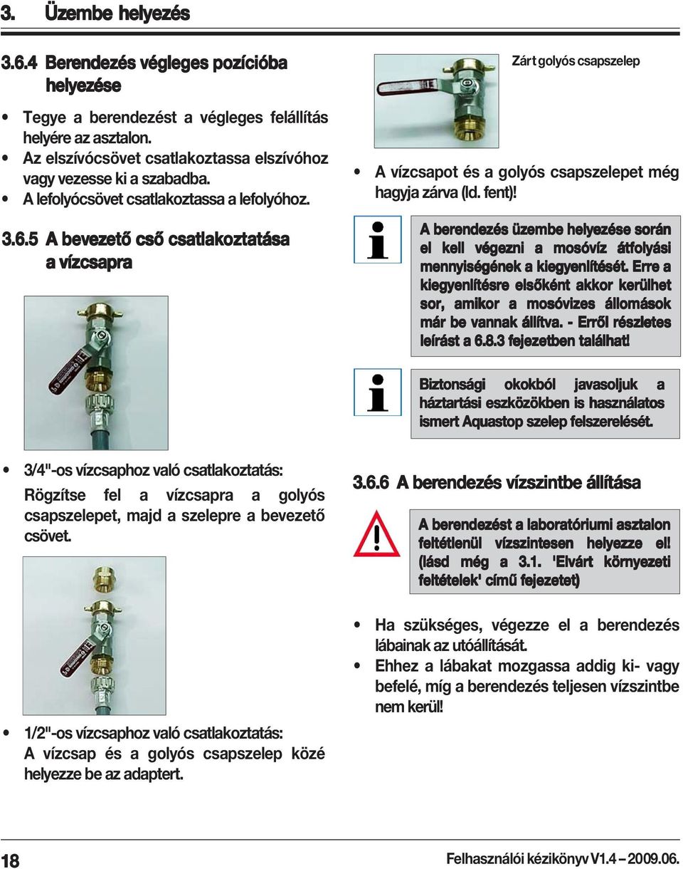 5 A bevez ezető ető cső csatlakozt oztat atása a vízcsapra Zárt golyós csapszelep A vízcsapot és a golyós csapszelepet még hagyja zárva (ld. fent)!