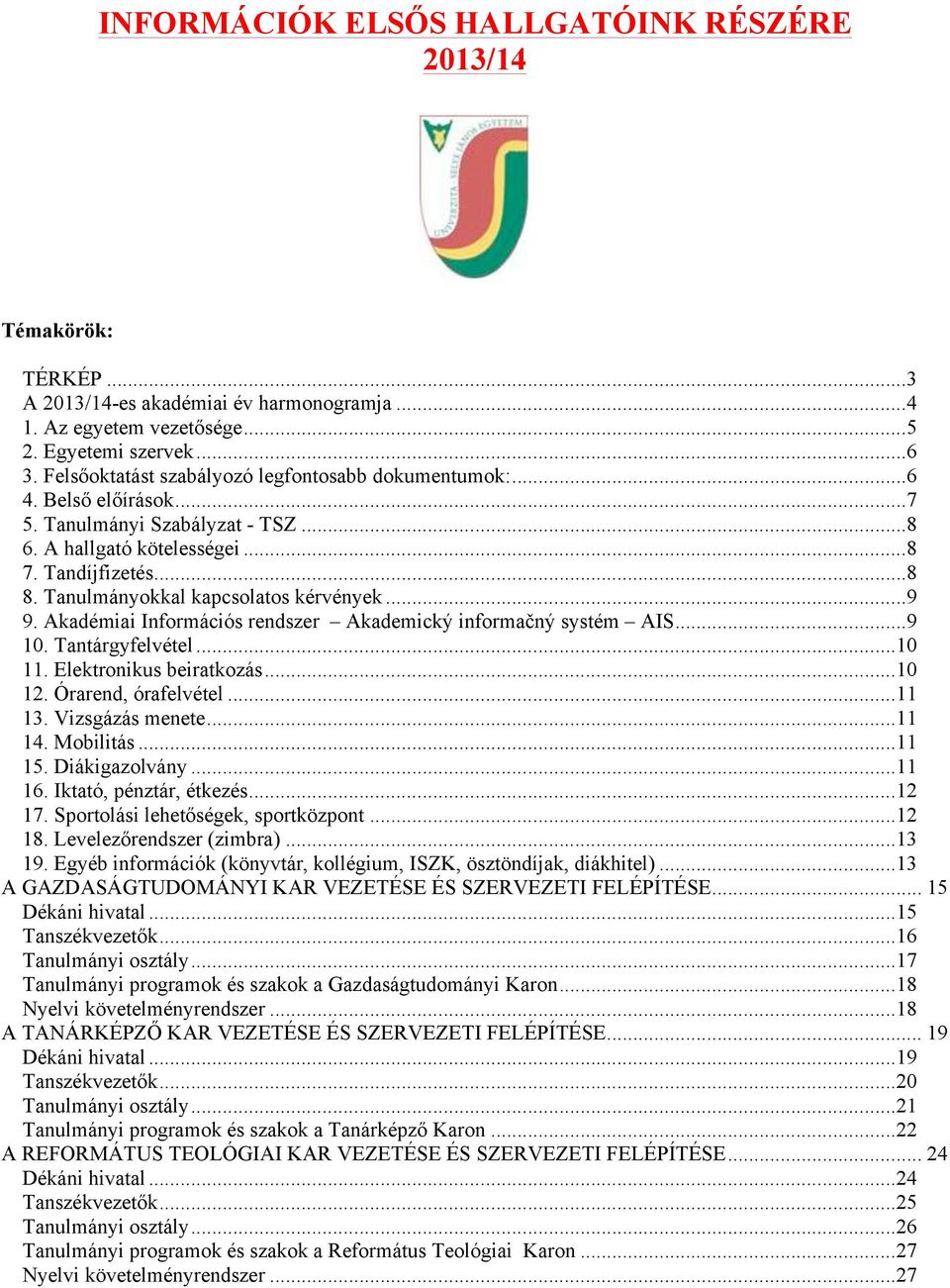 Tanulmányokkal kapcsolatos kérvények... 9 9. Akadémiai Információs rendszer Akademický informačný systém AIS... 9 10. Tantárgyfelvétel... 10 11. Elektronikus beiratkozás... 10 12.