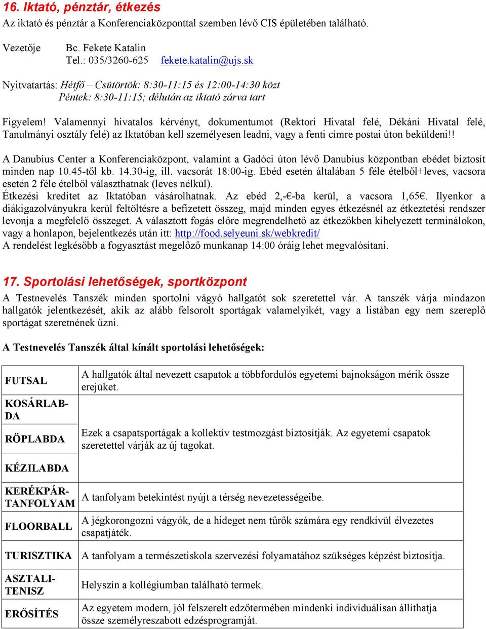 Valamennyi hivatalos kérvényt, dokumentumot (Rektori Hivatal felé, Dékáni Hivatal felé, Tanulmányi osztály felé) az Iktatóban kell személyesen leadni, vagy a fenti címre postai úton beküldeni!